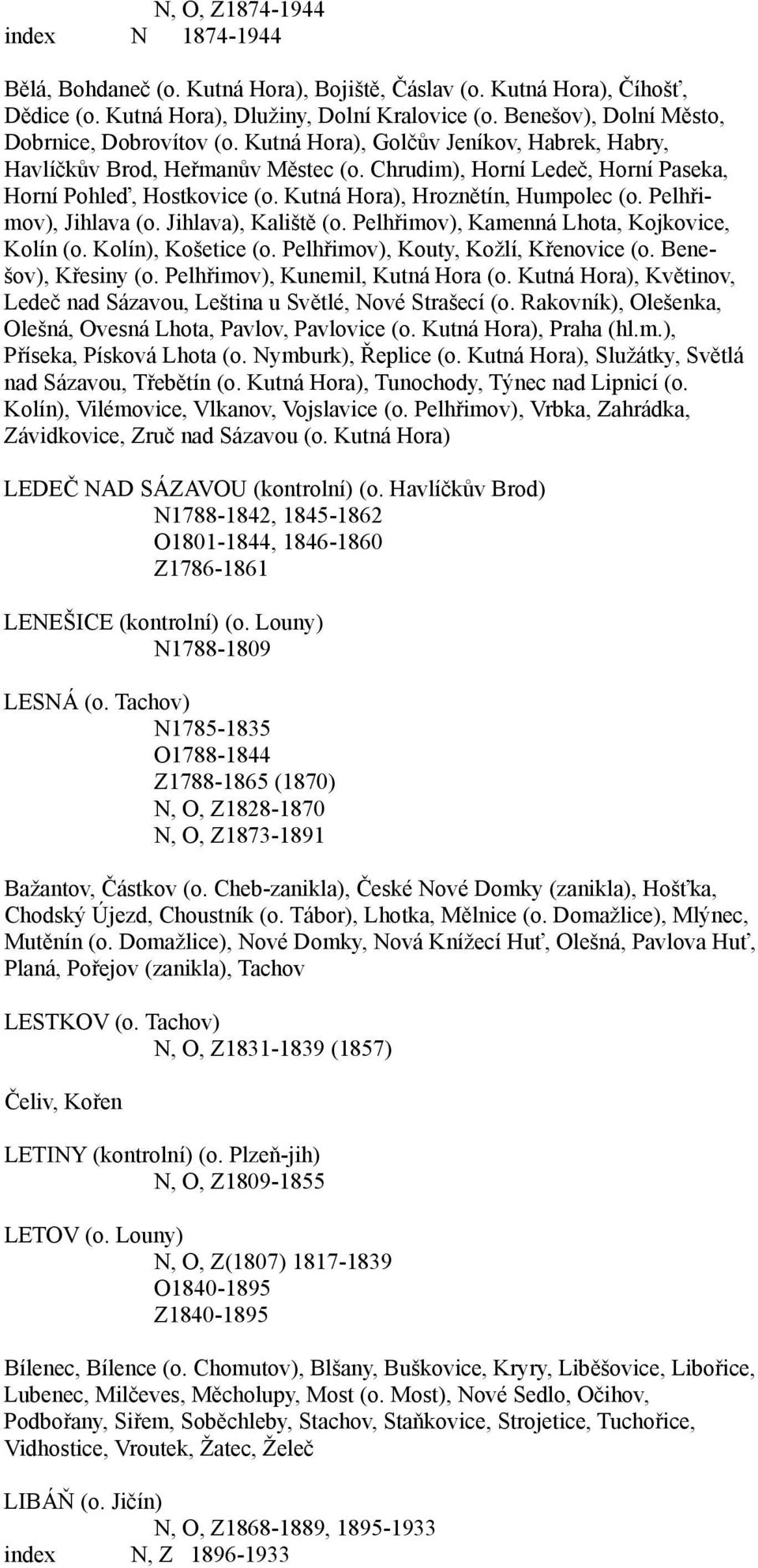 Kutná Hora), Hroznětín, Humpolec (o. Pelhřimov), Jihlava (o. Jihlava), Kaliště (o. Pelhřimov), Kamenná Lhota, Kojkovice, Kolín (o. Kolín), Košetice (o. Pelhřimov), Kouty, Kožlí, Křenovice (o.