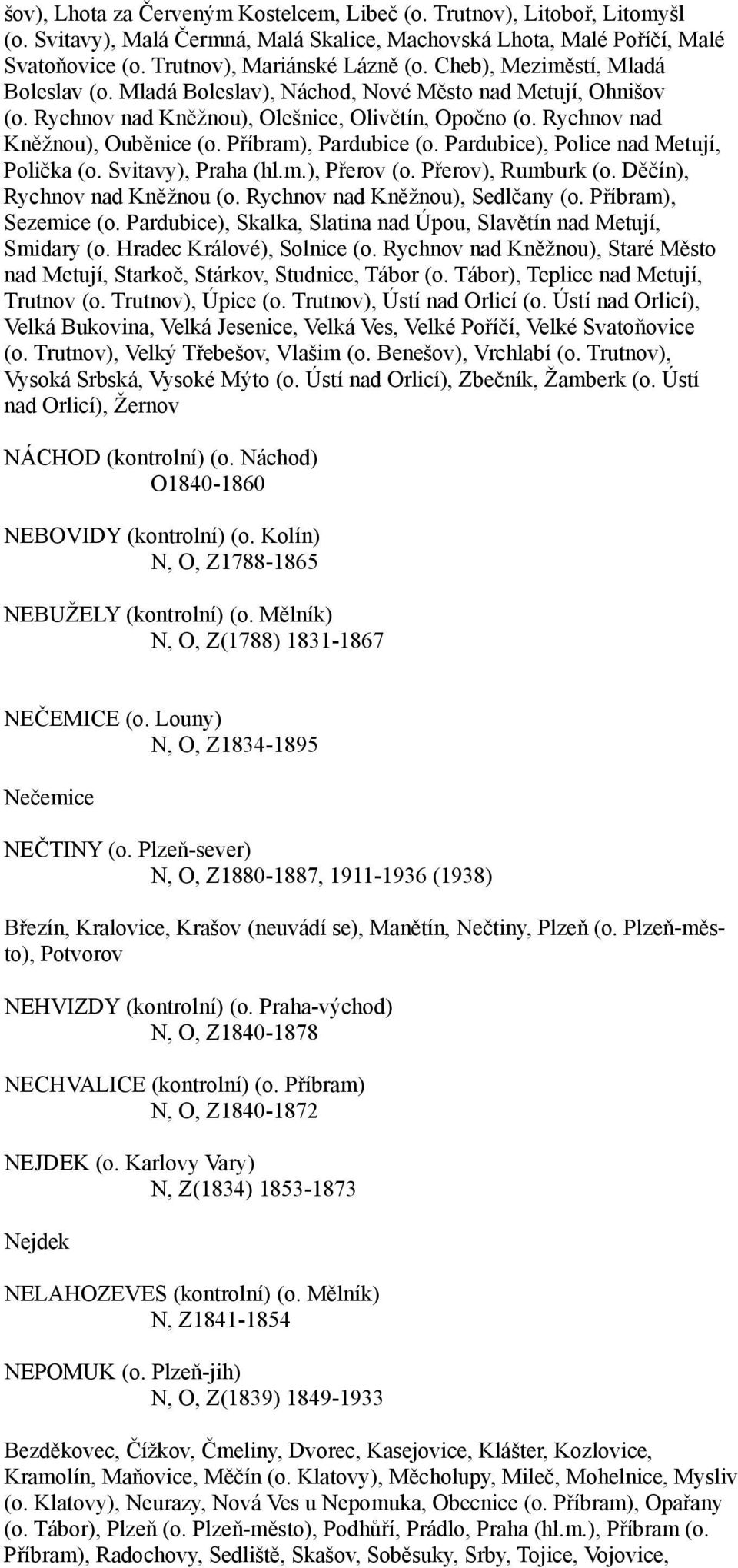 Příbram), Pardubice (o. Pardubice), Police nad Metují, Polička (o. Svitavy), Praha (hl.m.), Přerov (o. Přerov), Rumburk (o. Děčín), Rychnov nad Kněžnou (o. Rychnov nad Kněžnou), Sedlčany (o.