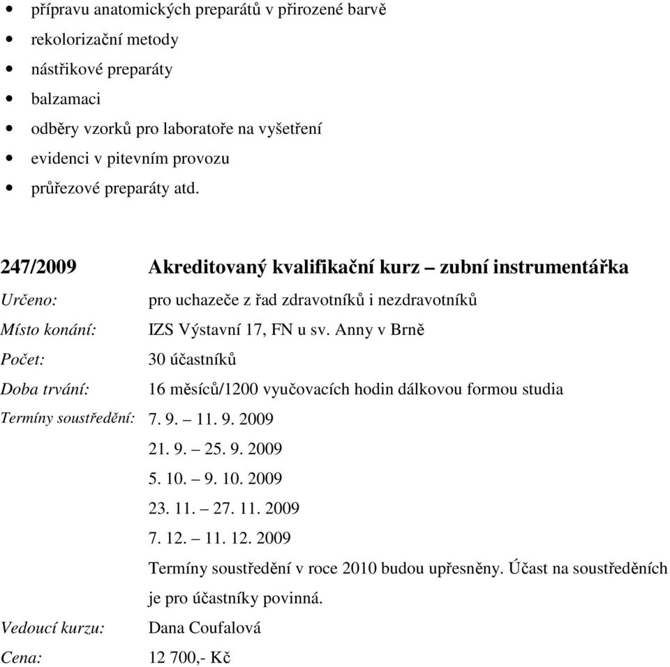 Anny v Brně Počet: 30 účastníků Doba trvání: 16 měsíců/1200 vyučovacích hodin dálkovou formou studia Termíny soustředění: 7. 9. 11. 9. 2009 21. 9. 25. 9. 2009 5. 10. 9. 10. 2009 23.