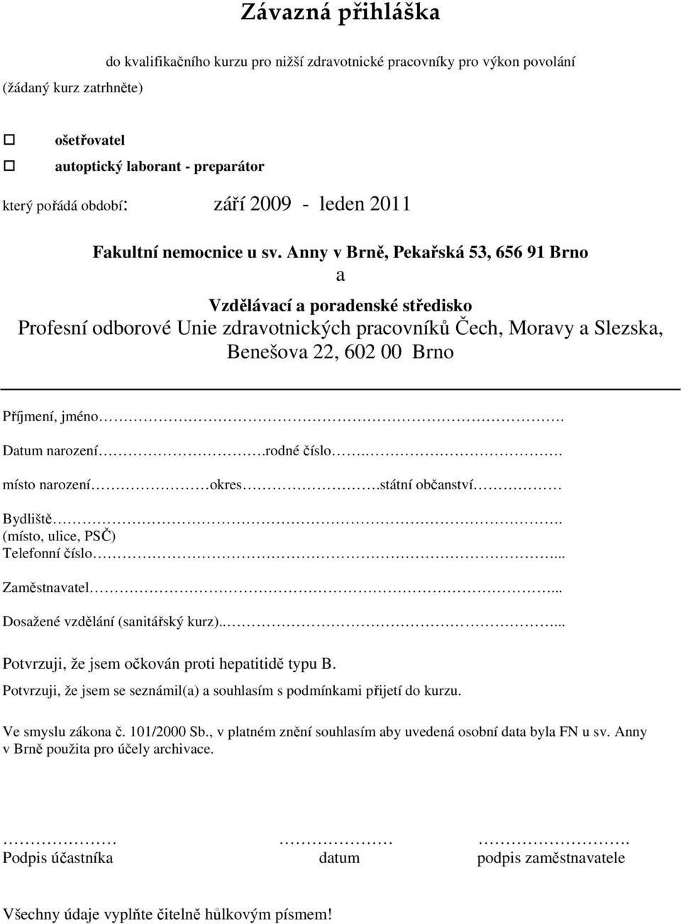 Anny v Brně, Pekařská 53, 656 91 Brno a Vzdělávací a poradenské středisko Profesní odborové Unie zdravotnických pracovníků Čech, Moravy a Slezska, Benešova 22, 602 00 Brno Příjmení, jméno.