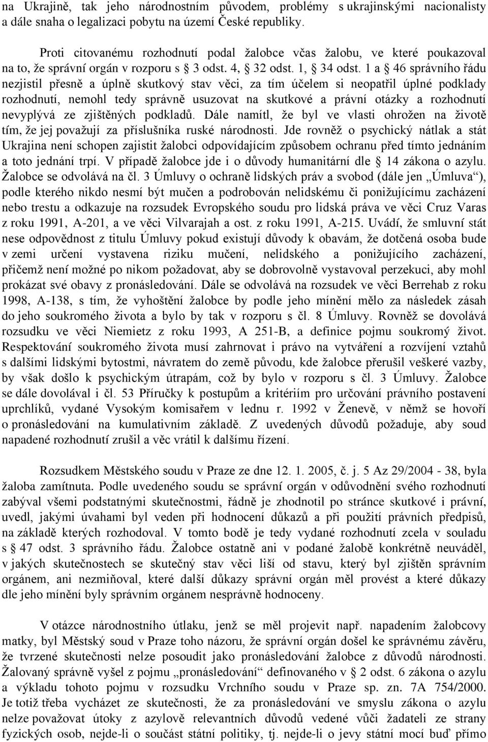 1 a 46 správního řádu nezjistil přesně a úplně skutkový stav věci, za tím účelem si neopatřil úplné podklady rozhodnutí, nemohl tedy správně usuzovat na skutkové a právní otázky a rozhodnutí