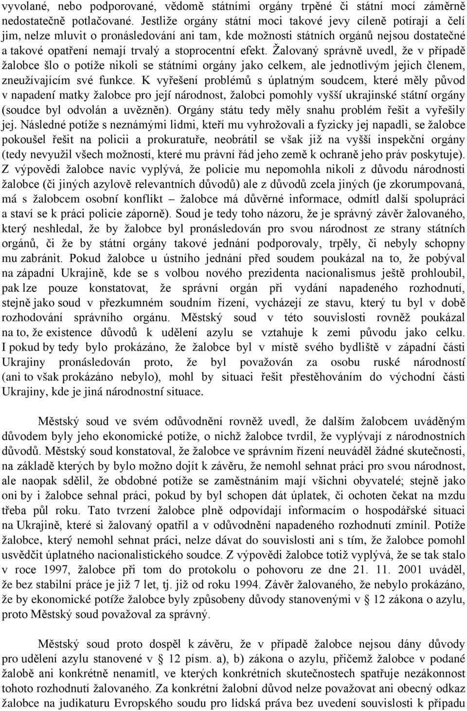 efekt. Žalovaný správně uvedl, že v případě žalobce šlo o potíže nikoli se státními orgány jako celkem, ale jednotlivým jejich členem, zneužívajícím své funkce.