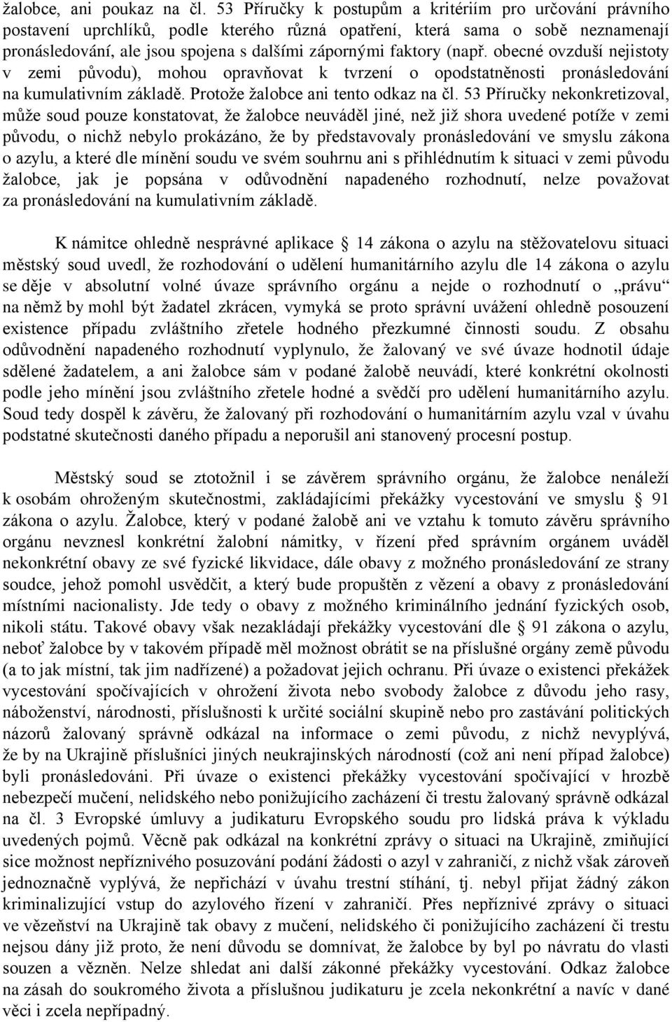 (např. obecné ovzduší nejistoty v zemi původu), mohou opravňovat k tvrzení o opodstatněnosti pronásledování na kumulativním základě. Protože žalobce ani tento odkaz na čl.