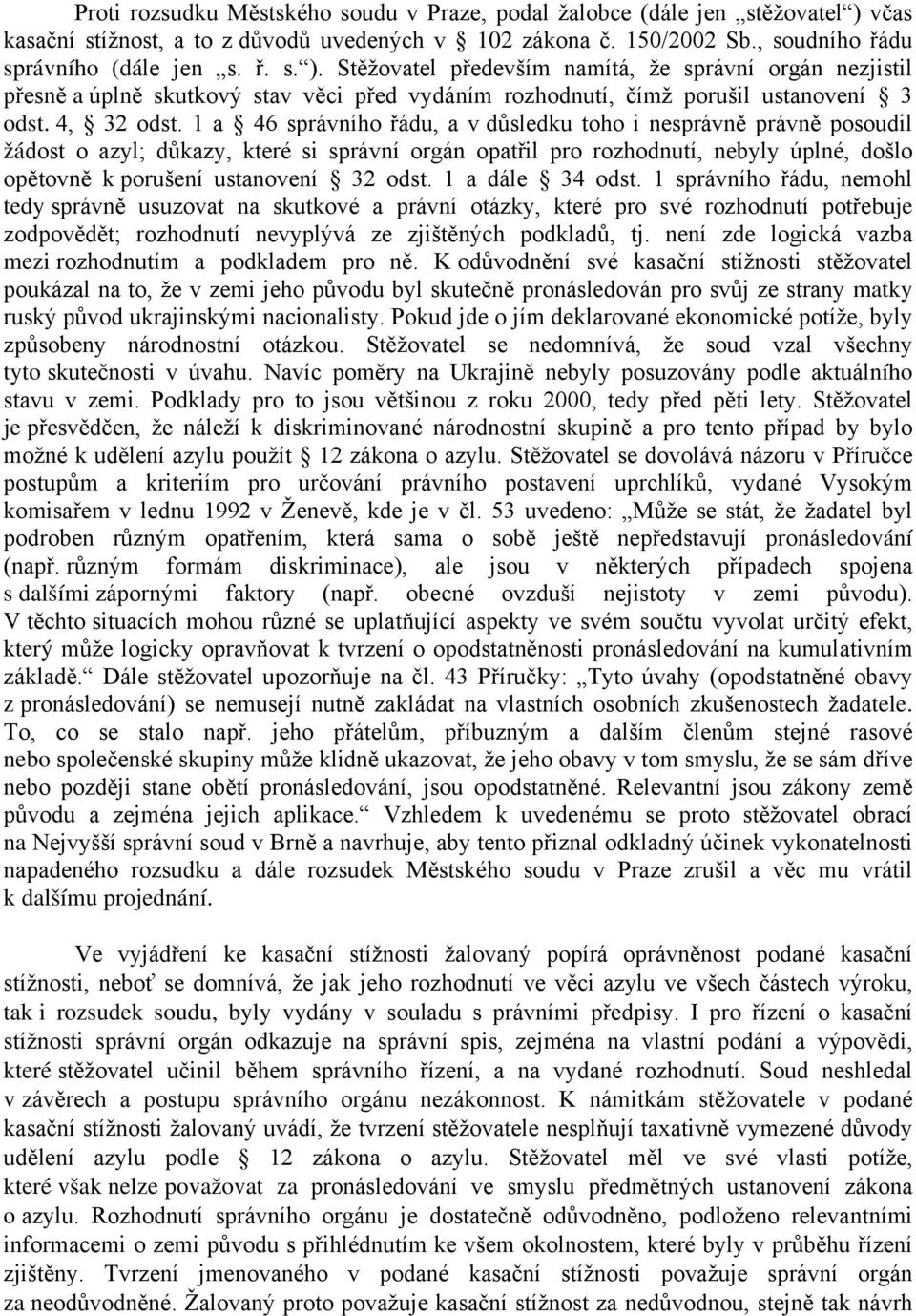 Stěžovatel především namítá, že správní orgán nezjistil přesně a úplně skutkový stav věci před vydáním rozhodnutí, čímž porušil ustanovení 3 odst. 4, 32 odst.