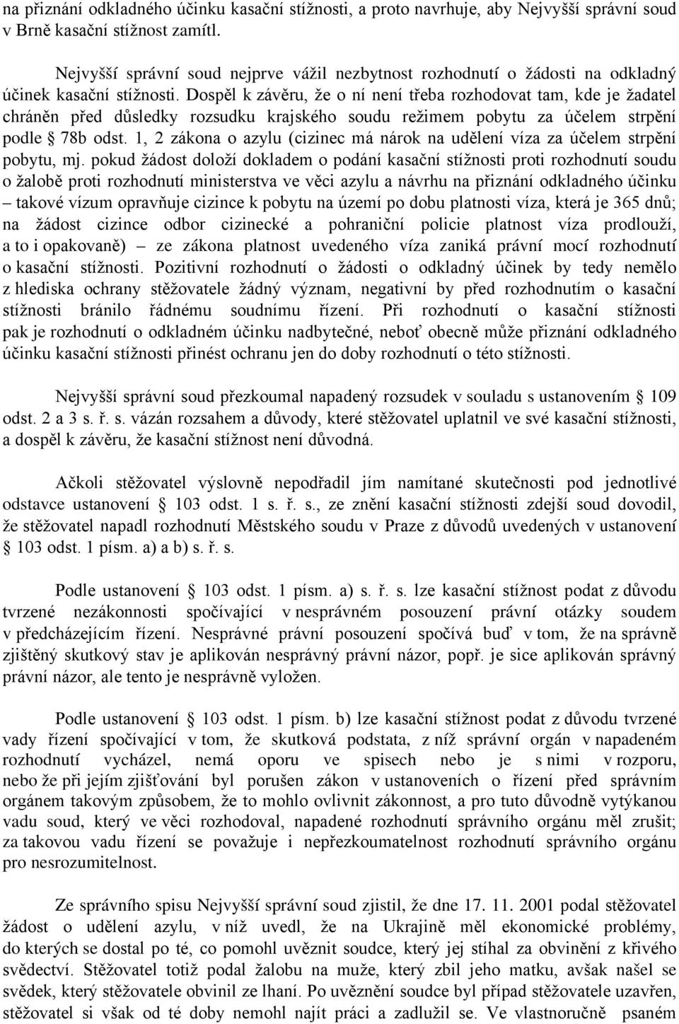 Dospěl k závěru, že o ní není třeba rozhodovat tam, kde je žadatel chráněn před důsledky rozsudku krajského soudu režimem pobytu za účelem strpění podle 78b odst.