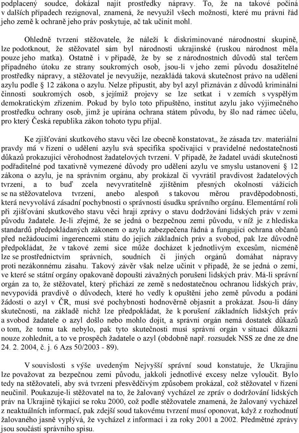 Ohledně tvrzení stěžovatele, že náleží k diskriminované národnostní skupině, lze podotknout, že stěžovatel sám byl národnosti ukrajinské (ruskou národnost měla pouze jeho matka).