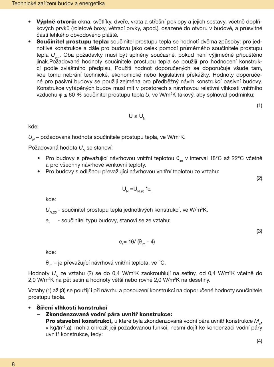 Součinitel prostupu tepla: součinitel prostupu tepla se hodnotí dvěma způsoby: pro jednotlivé konstrukce a dále pro budovu jako celek pomocí průměrného součinitele prostupu tepla U em.
