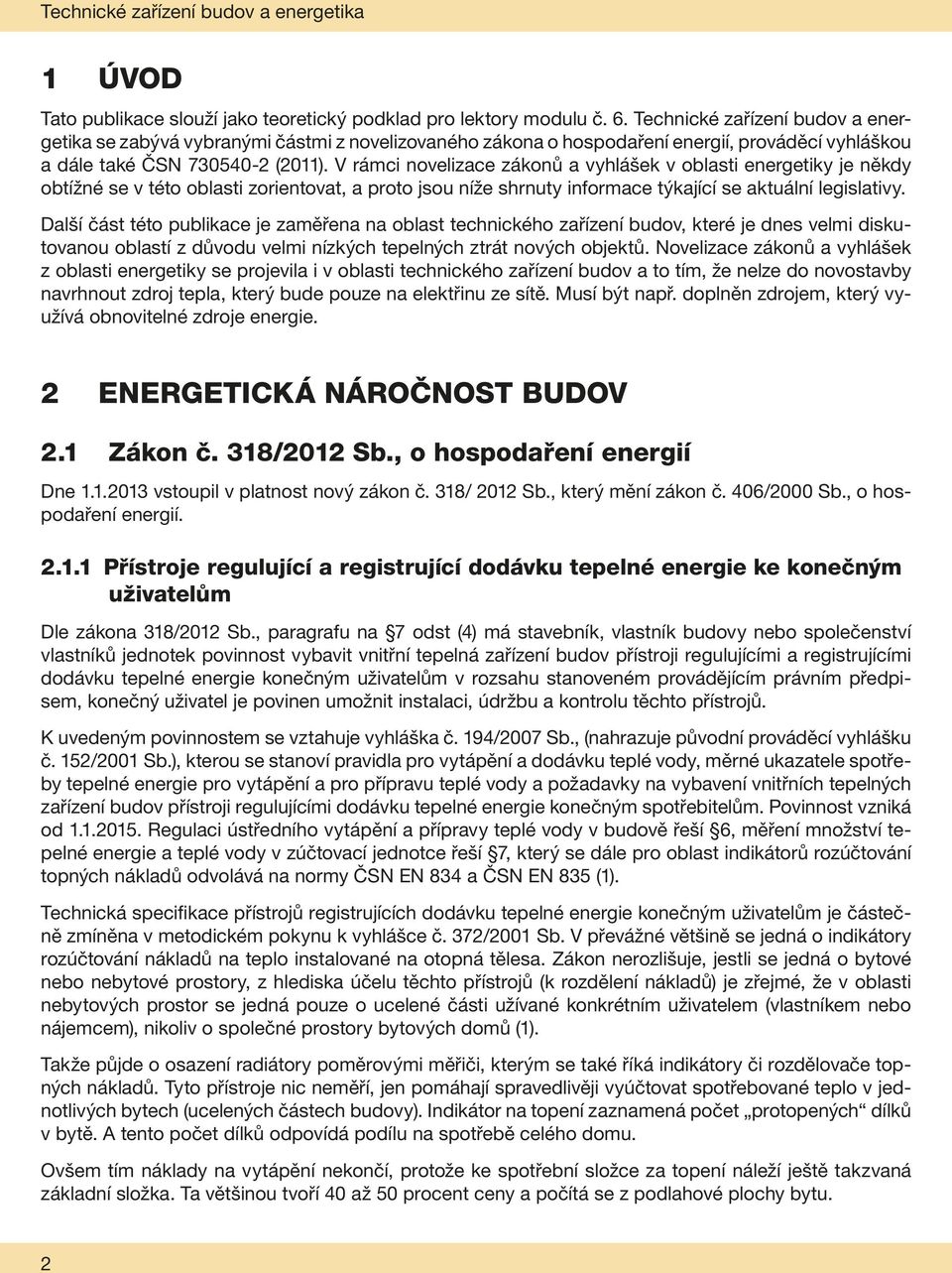 V rámci novelizace zákonů a vyhlášek v oblasti energetiky je někdy obtížné se v této oblasti zorientovat, a proto jsou níže shrnuty informace týkající se aktuální legislativy.