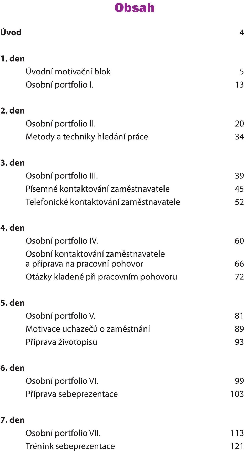 60 Osobní kontaktování zaměstnavatele a příprava na pracovní pohovor 66 Otázky kladené při pracovním pohovoru 72 5. den Osobní portfolio V.