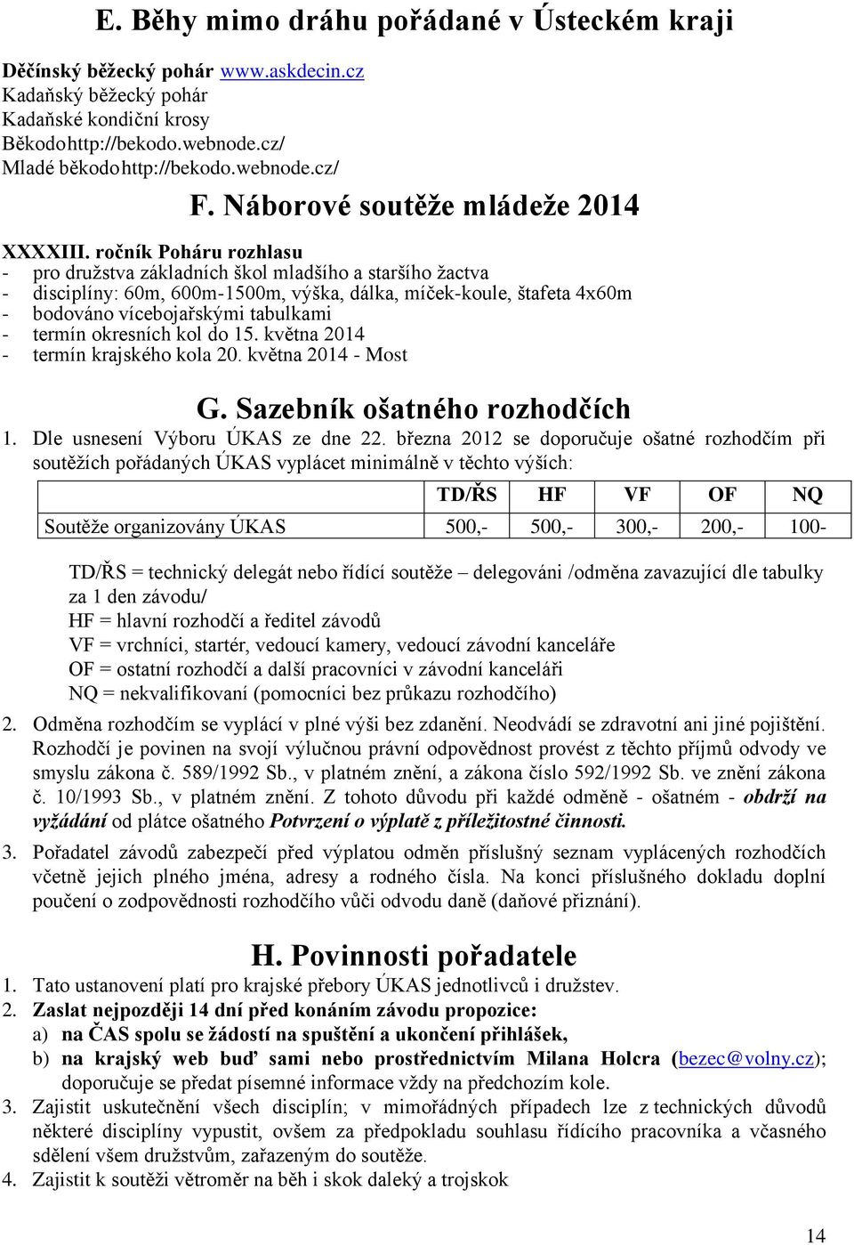 ročník Poháru rozhlasu - pro družstva základních škol mladšího a staršího žactva - disciplíny: 60m, 600m-1500m, výška, dálka, míček-koule, štafeta 4x60m - bodováno vícebojařskými tabulkami - termín