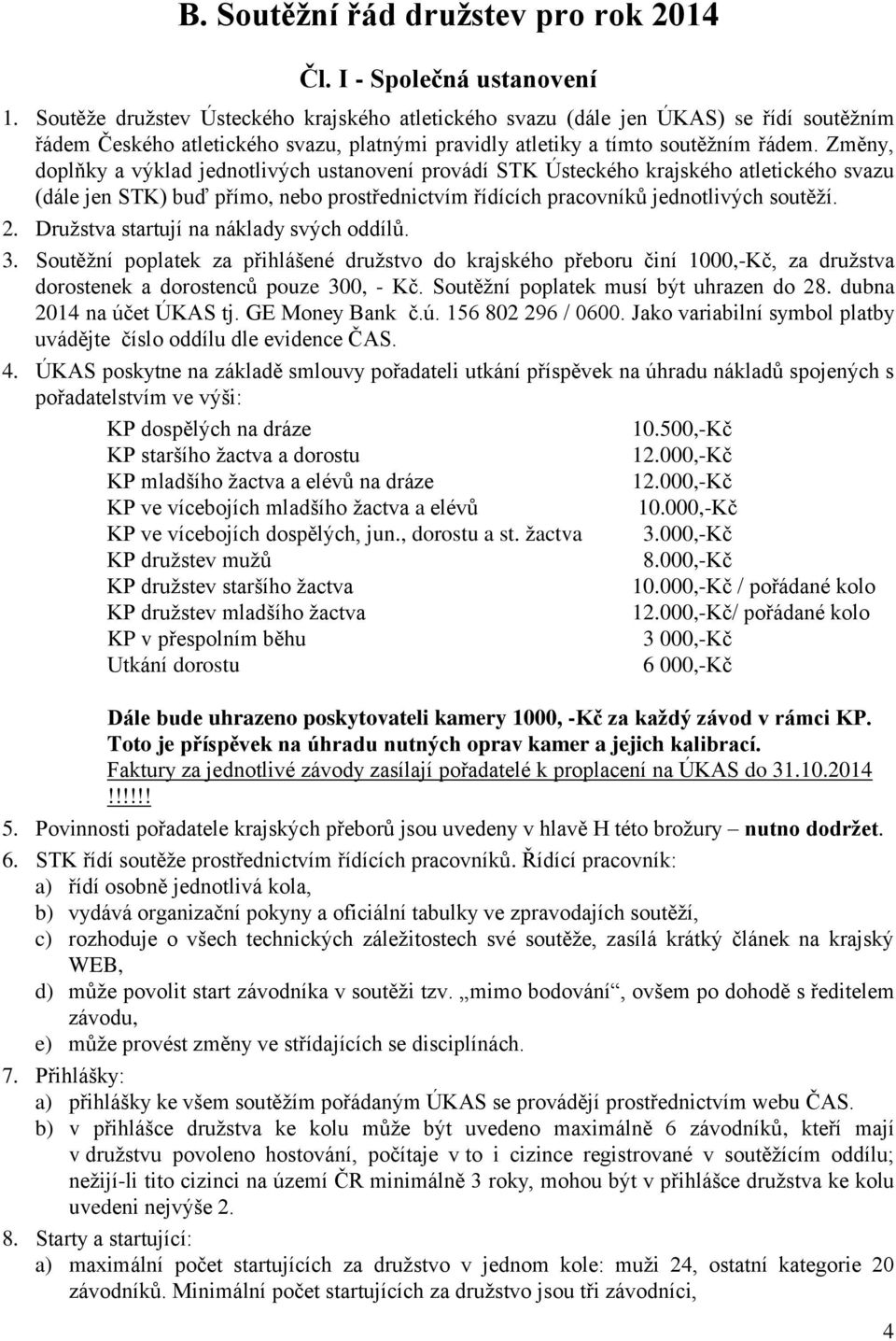 Změny, doplňky a výklad jednotlivých ustanovení provádí STK Ústeckého krajského atletického svazu (dále jen STK) buď přímo, nebo prostřednictvím řídících pracovníků jednotlivých soutěží. 2.