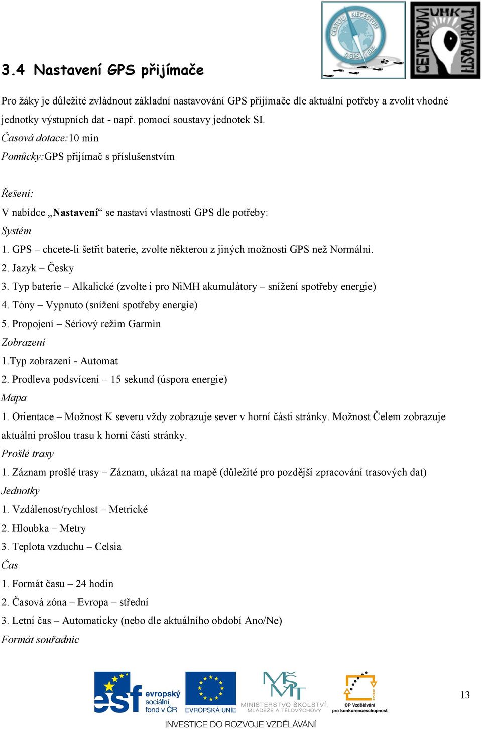 GPS chcete-li šetřit baterie, zvolte některou z jiných moţností GPS neţ Normální. 2. Jazyk Česky 3. Typ baterie Alkalické (zvolte i pro NiMH akumulátory sníţení spotřeby energie) 4.