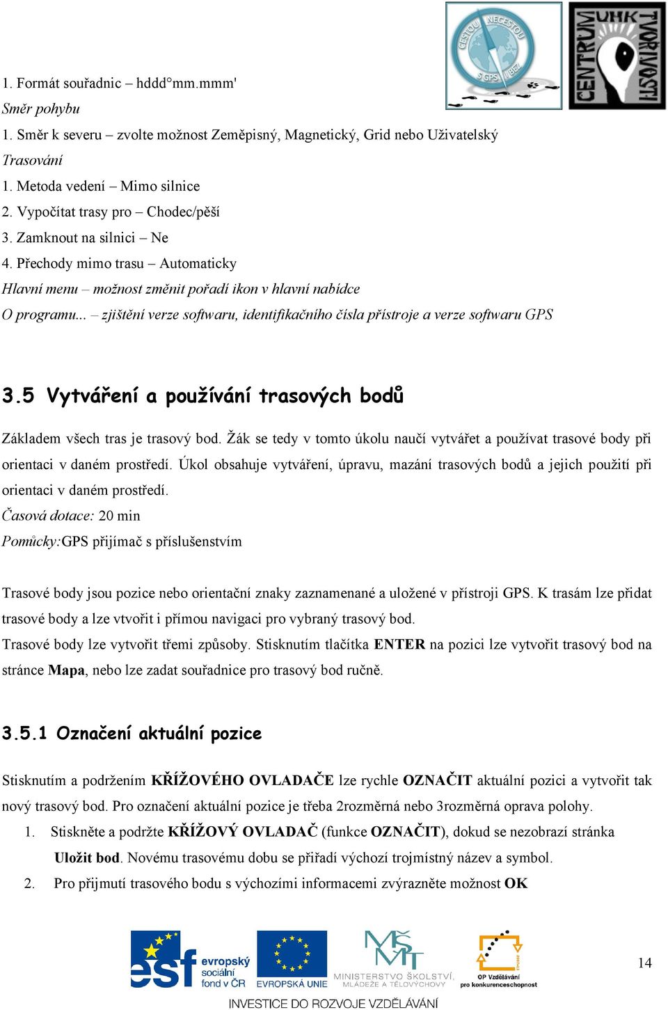 .. zjištění verze softwaru, identifikačního čísla přístroje a verze softwaru GPS 3.5 Vytváření a pouţívání trasových bodů Základem všech tras je trasový bod.