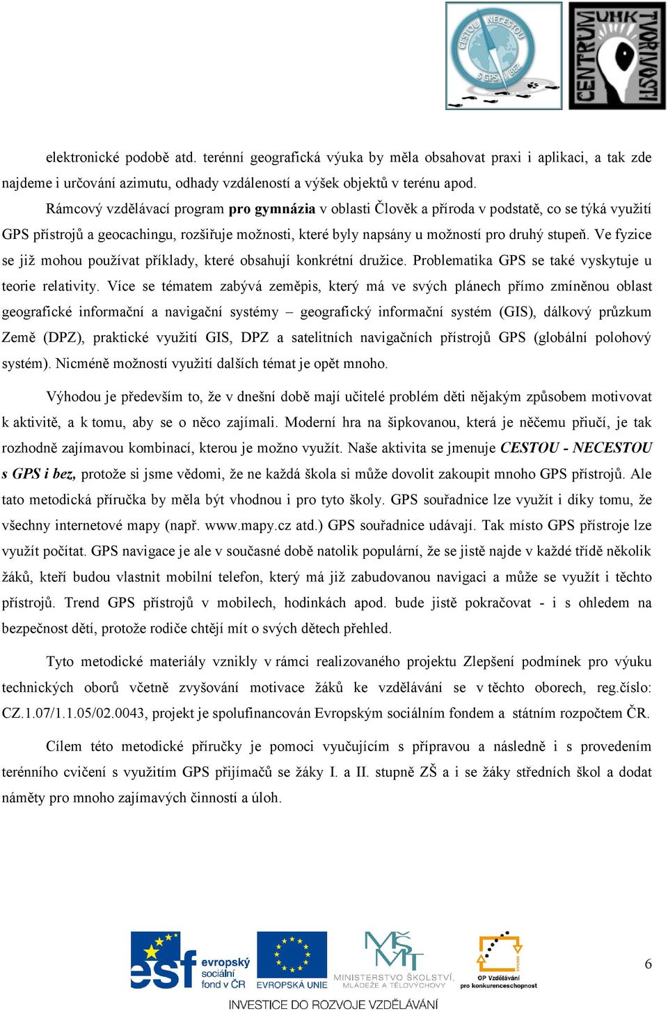 Ve fyzice se jiţ mohou pouţívat příklady, které obsahují konkrétní druţice. Problematika GPS se také vyskytuje u teorie relativity.