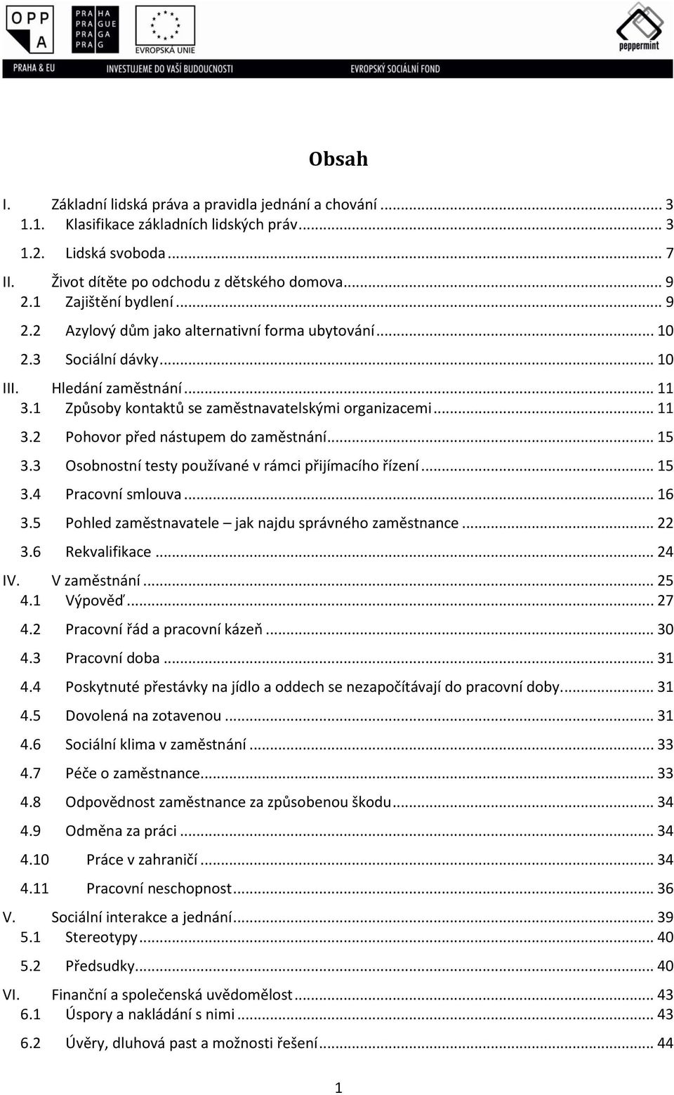 .. 15 3.3 Osobnostní testy používané v rámci přijímacího řízení... 15 3.4 Pracovní smlouva... 16 3.5 Pohled zaměstnavatele jak najdu správného zaměstnance... 22 3.6 Rekvalifikace... 24 IV.