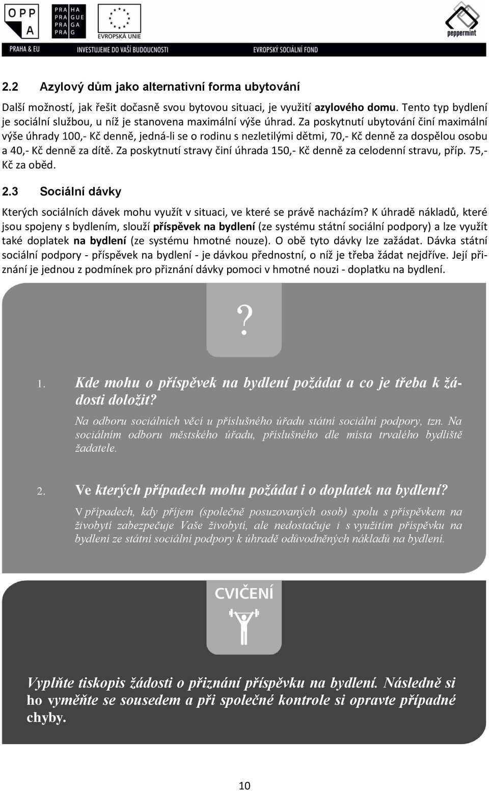 Za poskytnutí ubytování činí maximální výše úhrady 100,- Kč denně, jedná-li se o rodinu s nezletilými dětmi, 70,- Kč denně za dospělou osobu a 40,- Kč denně za dítě.