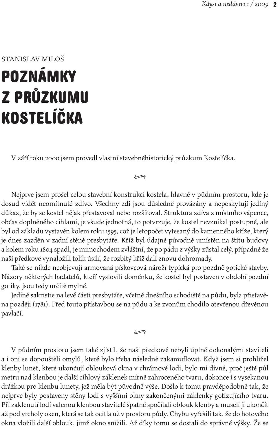 Všechny zdi jsou důsledně provázány a neposkytují jediný důkaz, že by se kostel nějak přestavoval nebo rozšiřoval.