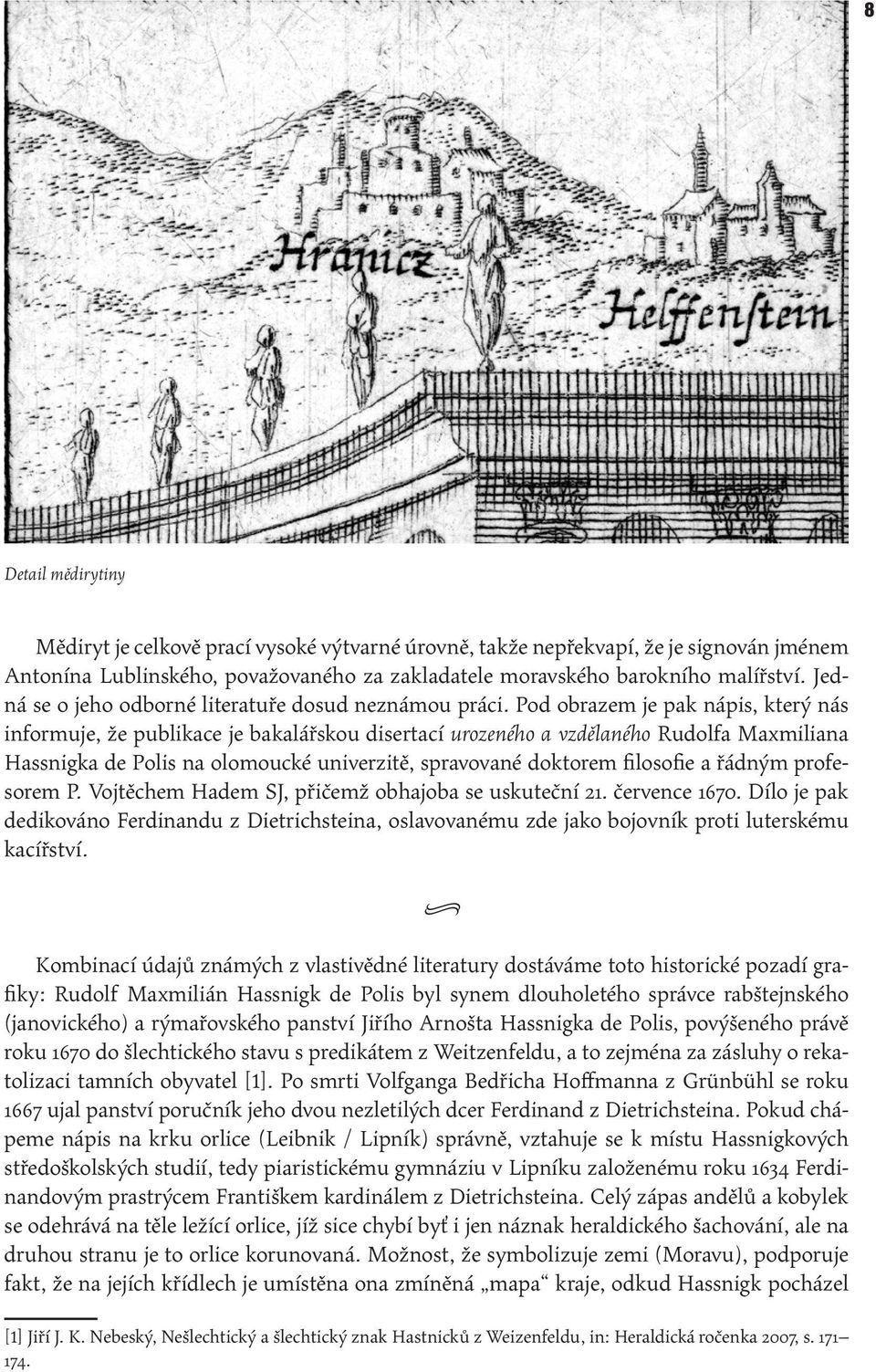 Pod obrazem je pak nápis, který nás informuje, že publikace je bakalářskou disertací urozeného a vzdělaného Rudolfa Maxmiliana Hassnigka de Polis na olomoucké univerzitě, spravované doktorem