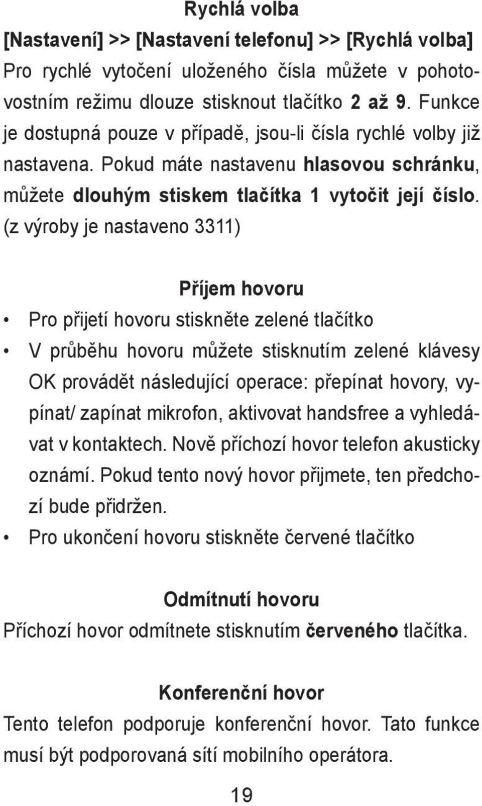 . (z výroby je nastaveno 3311) Příjem hovoru Pro přijetí hovoru stiskněte zelené tlačítko V průběhu hovoru můžete stisknutím zelené klávesy OK provádět následující operace: přepínat hovory, vypínat/