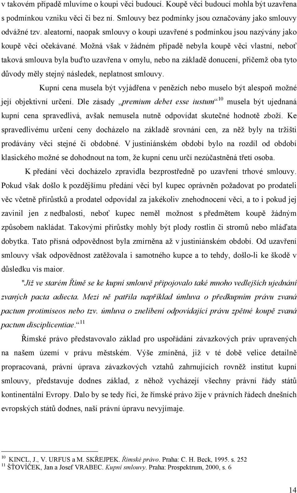 Možná však v žádném případě nebyla koupě věci vlastní, neboť taková smlouva byla buďto uzavřena v omylu, nebo na základě donucení, přičemž oba tyto důvody měly stejný následek, neplatnost smlouvy.