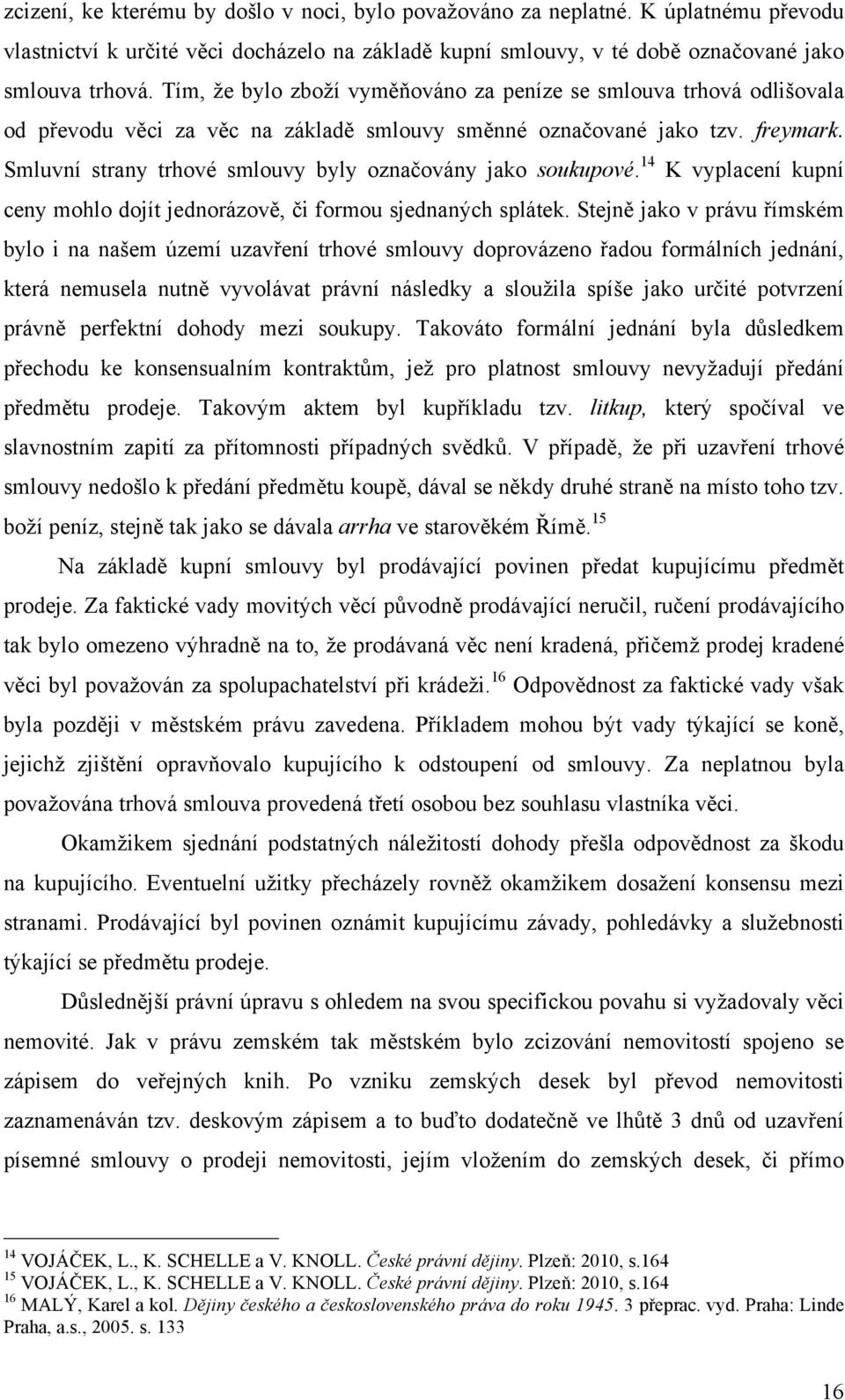 Smluvní strany trhové smlouvy byly označovány jako soukupové. 14 K vyplacení kupní ceny mohlo dojít jednorázově, či formou sjednaných splátek.