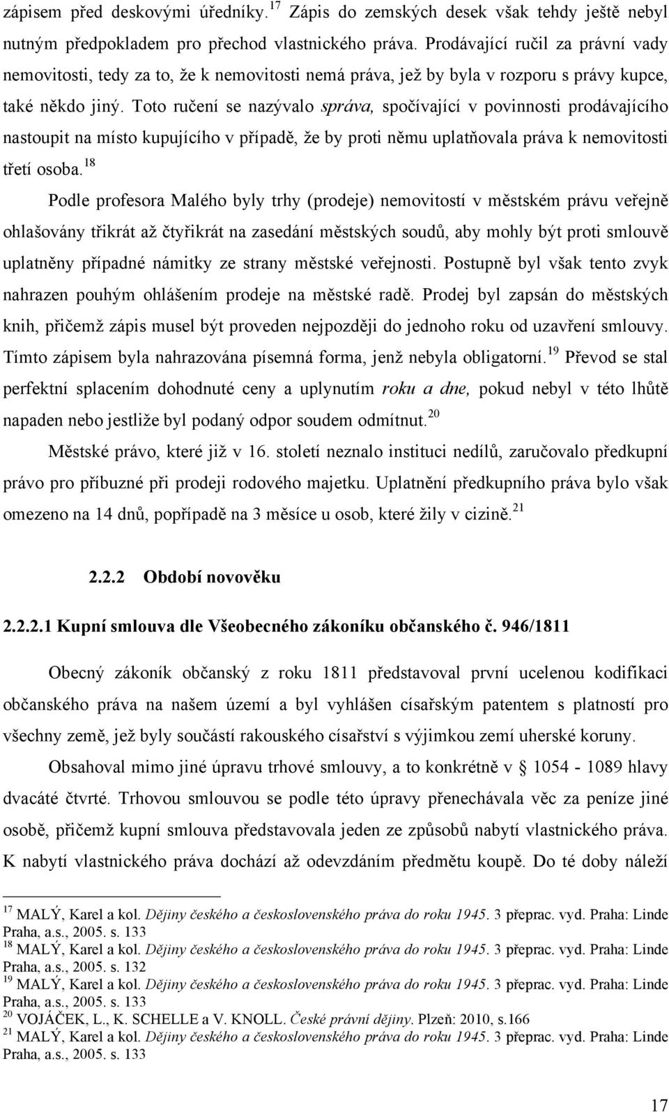 Toto ručení se nazývalo správa, spočívající v povinnosti prodávajícího nastoupit na místo kupujícího v případě, že by proti němu uplatňovala práva k nemovitosti třetí osoba.