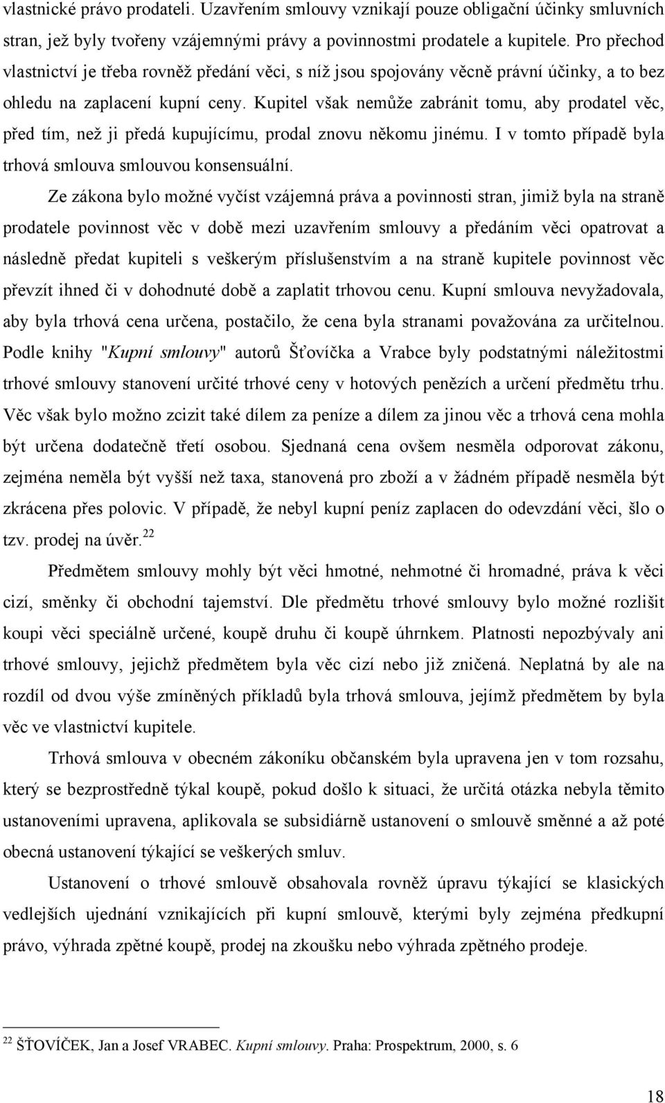 Kupitel však nemůže zabránit tomu, aby prodatel věc, před tím, než ji předá kupujícímu, prodal znovu někomu jinému. I v tomto případě byla trhová smlouva smlouvou konsensuální.