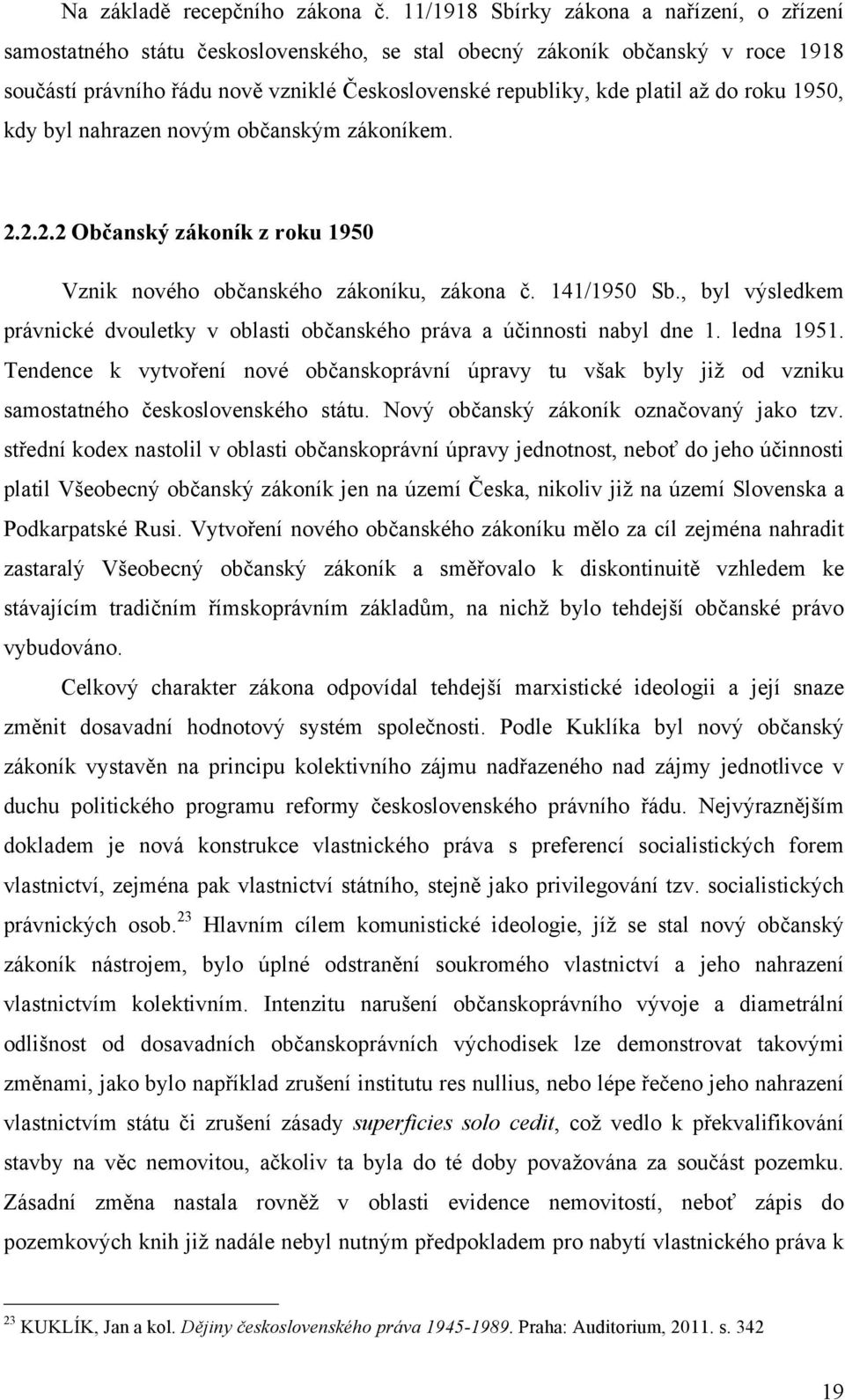 až do roku 1950, kdy byl nahrazen novým občanským zákoníkem. 2.2.2.2 Občanský zákoník z roku 1950 Vznik nového občanského zákoníku, zákona č. 141/1950 Sb.