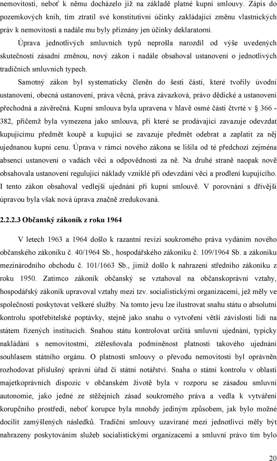 Úprava jednotlivých smluvních typů neprošla narozdíl od výše uvedených skutečností zásadní změnou, nový zákon i nadále obsahoval ustanovení o jednotlivých tradičních smluvních typech.