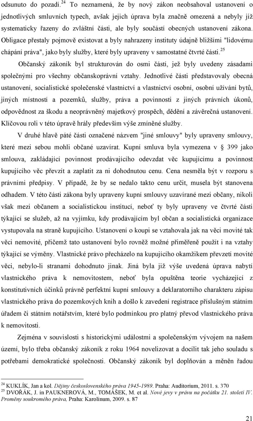 obecných ustanovení zákona. Obligace přestaly pojmově existovat a byly nahrazeny instituty údajně bližšími "lidovému chápání práva", jako byly služby, které byly upraveny v samostatné čtvrté části.