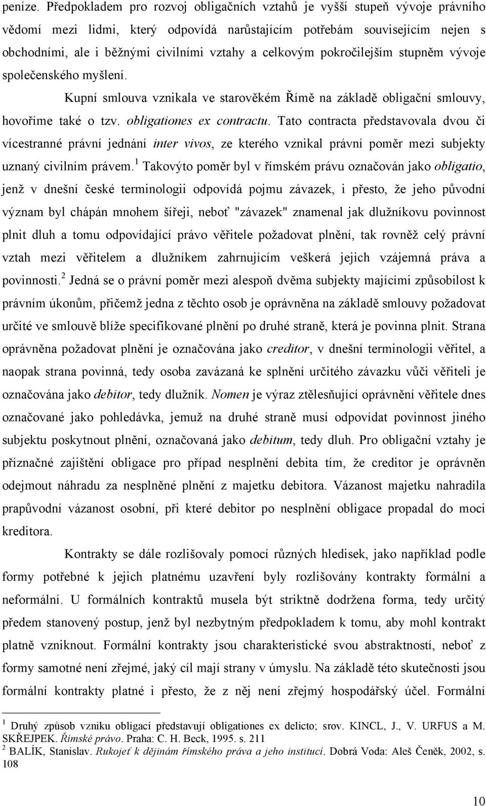 celkovým pokročilejším stupněm vývoje společenského myšlení. Kupní smlouva vznikala ve starověkém Římě na základě obligační smlouvy, hovoříme také o tzv. obligationes ex contractu.