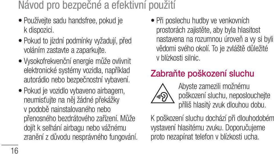 Pokud je vozidlo vybaveno airbagem, neumisťujte na něj žádné překážky v podobě nainstalovaného nebo přenosného bezdrátového zařízení.