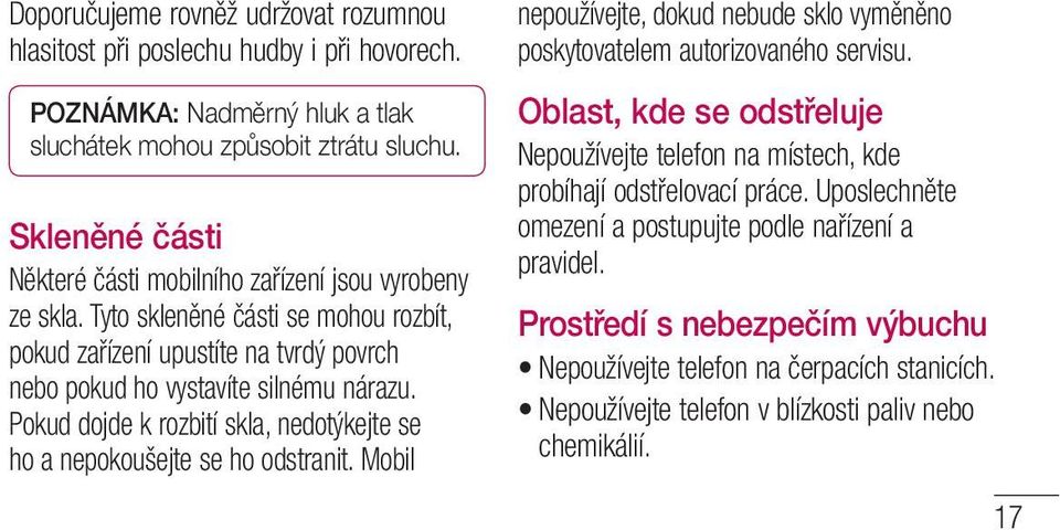 Pokud dojde k rozbití skla, nedotýkejte se ho a nepokoušejte se ho odstranit. Mobil nepoužívejte, dokud nebude sklo vyměněno poskytovatelem autorizovaného servisu.