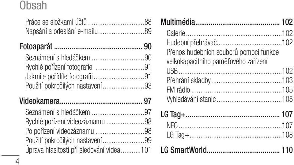 ..98 Po pořízení videozáznamu...98 Použití pokročilých nastavení...99 Úprava hlasitosti při sledování videa...101 4 Multimédia... 102 Galerie...102 Hudební přehrávač.