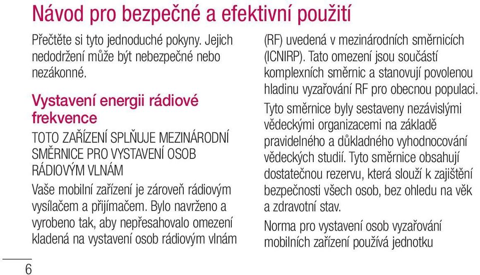 Bylo navrženo a vyrobeno tak, aby nepřesahovalo omezení kladená na vystavení osob rádiovým vlnám (RF) uvedená v mezinárodních směrnicích (ICNIRP).