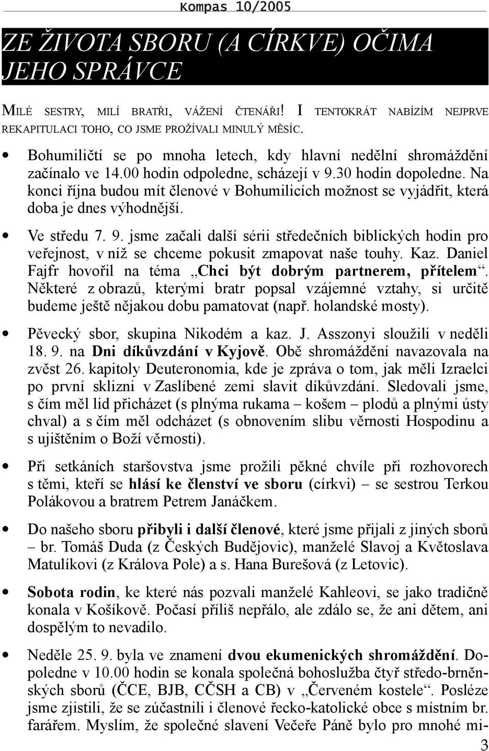 Na konci října budou mít členové v Bohumilicích možnost se vyjádřit, která doba je dnes výhodnější. Ve středu 7. 9.