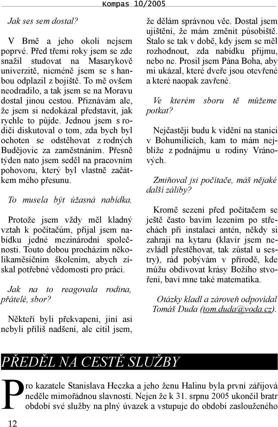 Jednou jsem s rodiči diskutoval o tom, zda bych byl ochoten se odstěhovat z rodných Budějovic za zaměstnáním.