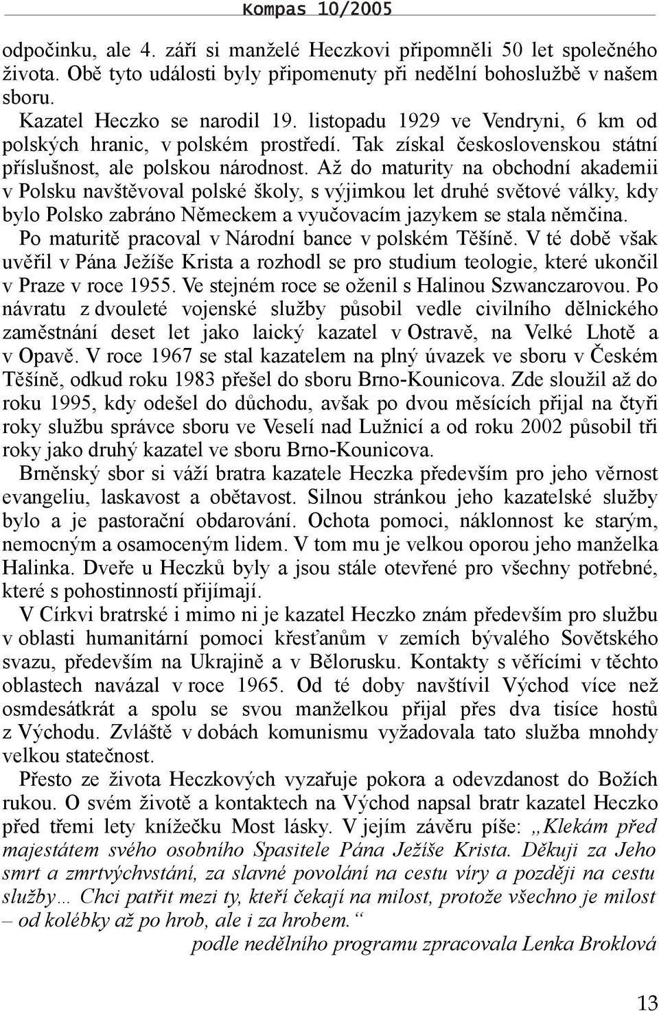 Až do maturity na obchodní akademii v Polsku navštěvoval polské školy, s výjimkou let druhé světové války, kdy bylo Polsko zabráno Německem a vyučovacím jazykem se stala němčina.