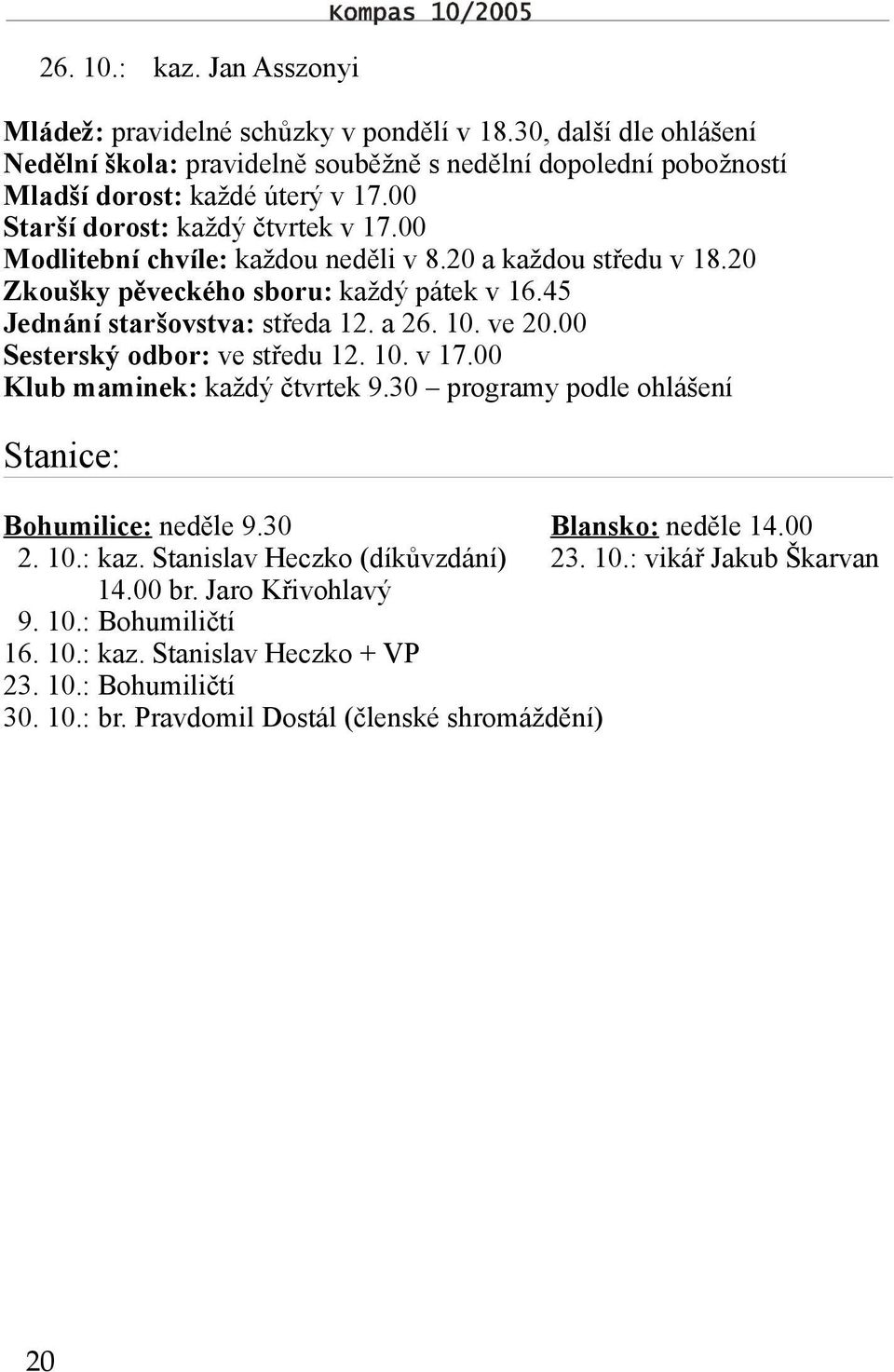 ve 20.00 Sesterský odbor: ve středu 12. 10. v 17.00 Klub maminek: každý čtvrtek 9.30 programy podle ohlášení Stanice: Bohumilice : neděle 9.30 Blansko: neděle 14.00 2. 10.: kaz.