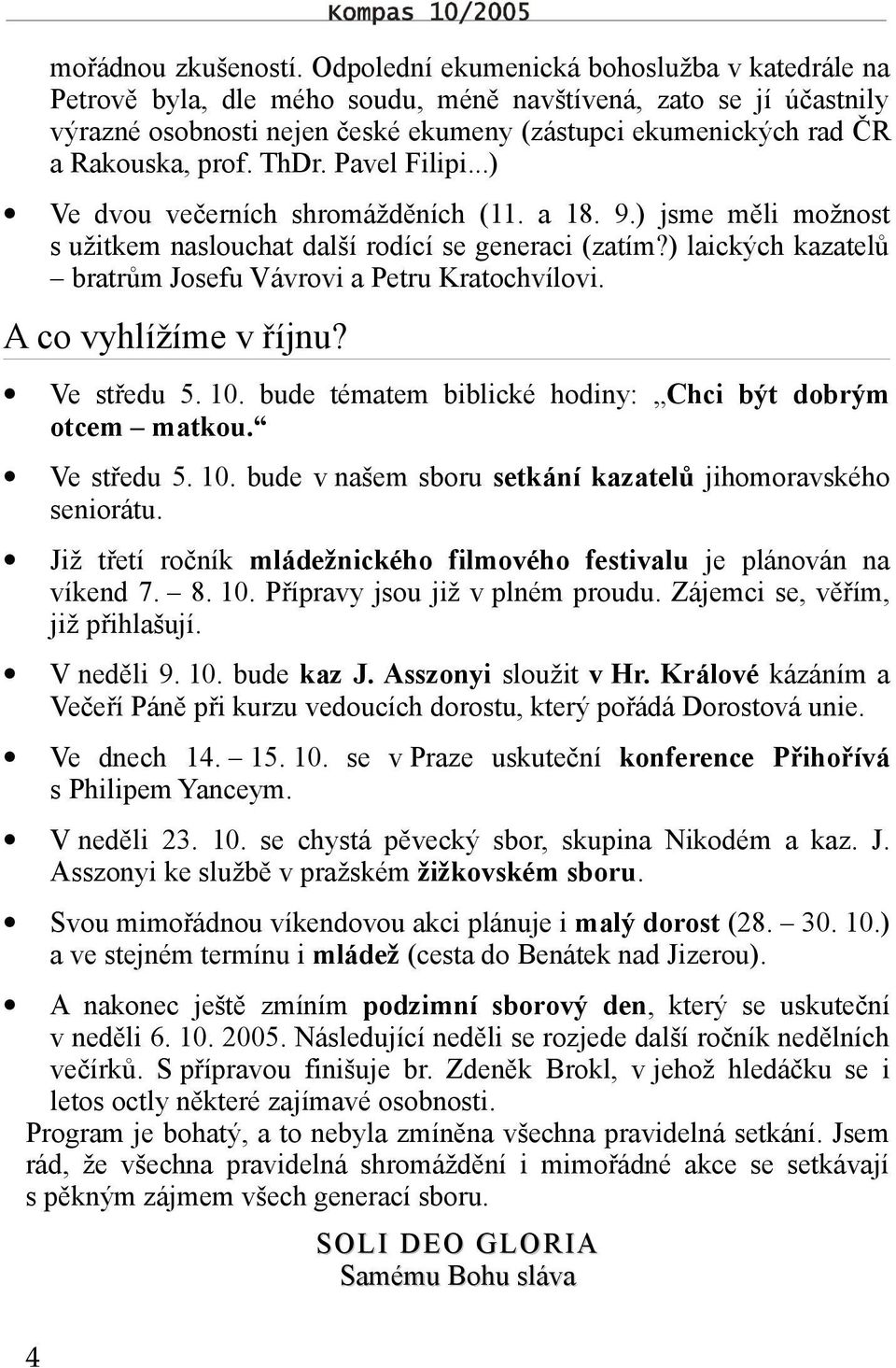 ThDr. Pavel Filipi...) Ve dvou večerních shromážděních (11. a 18. 9.) jsme měli možnost s užitkem naslouchat další rodící se generaci (zatím?