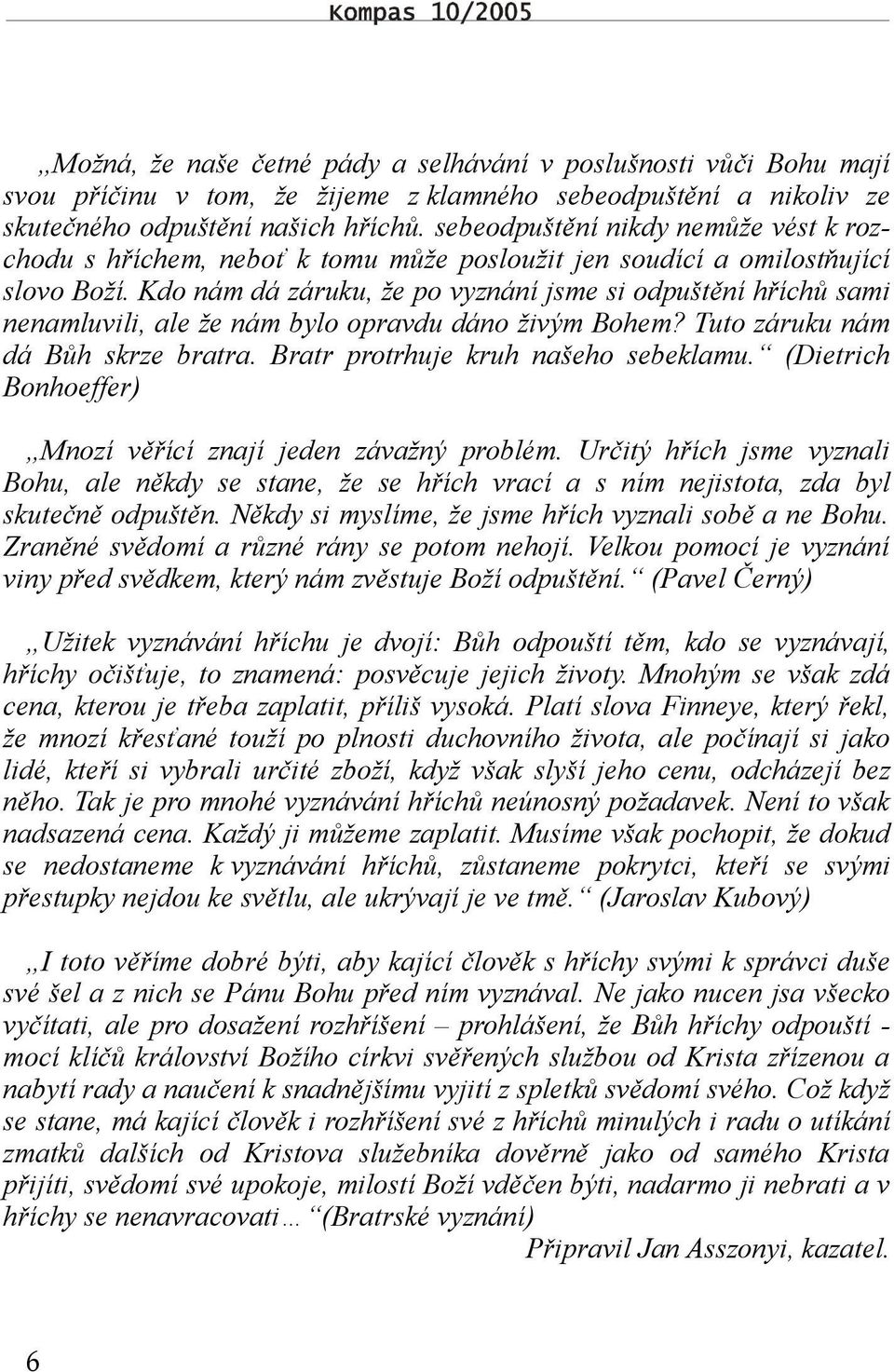 Kdo nám dá záruku, že po vyznání jsme si odpuštění hříchů sami nenamluvili, ale že nám bylo opravdu dáno živým Bohem? Tuto záruku nám dá Bůh skrze bratra. Bratr protrhuje kruh našeho sebeklamu.