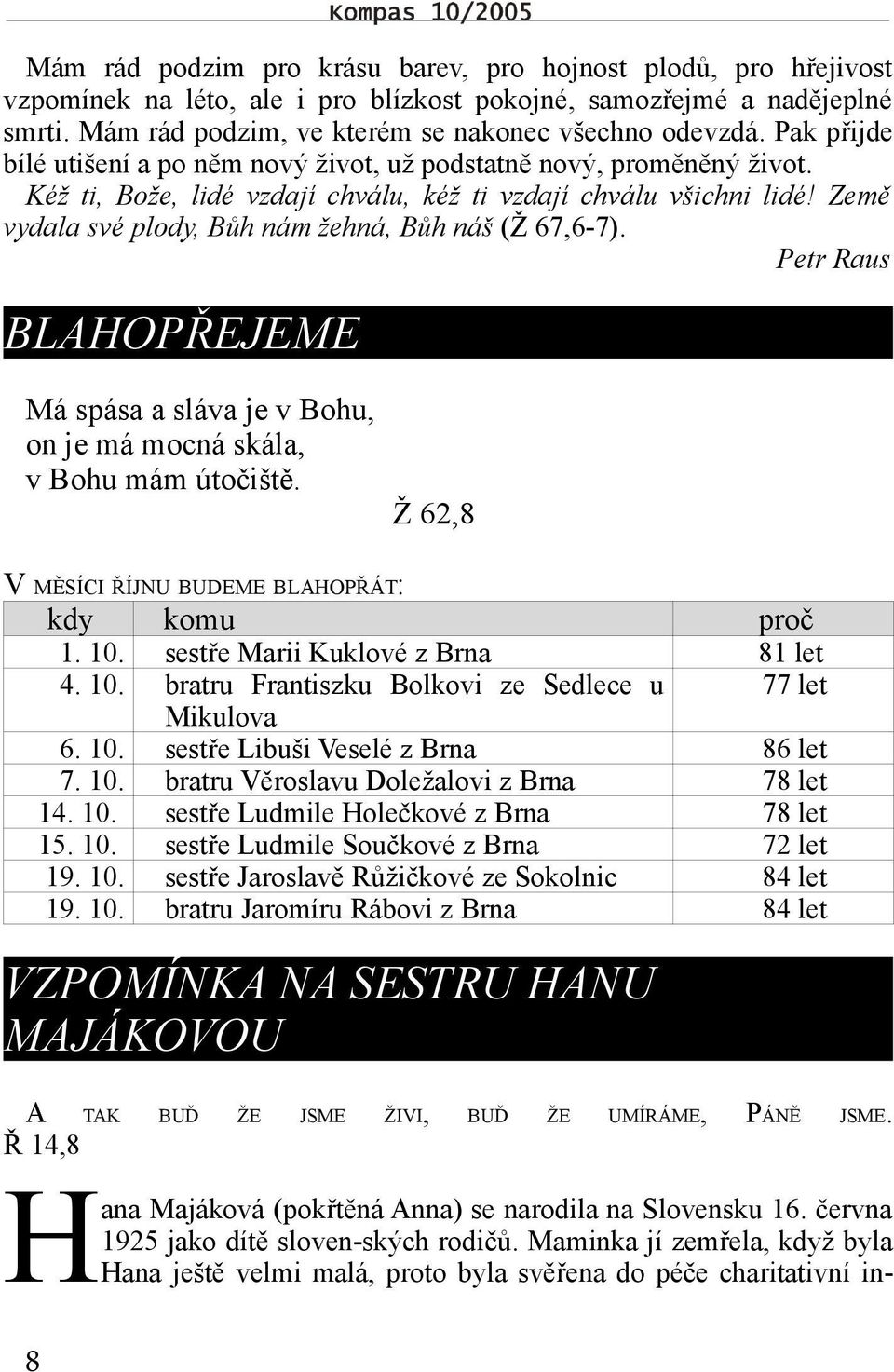 Země vydala své plody, Bůh nám žehná, Bůh náš (Ž 67,6-7). Petr Raus BLAHOPŘEJEME Má spása a sláva je v Bohu, on je má mocná skála, v Bohu mám útočiště.