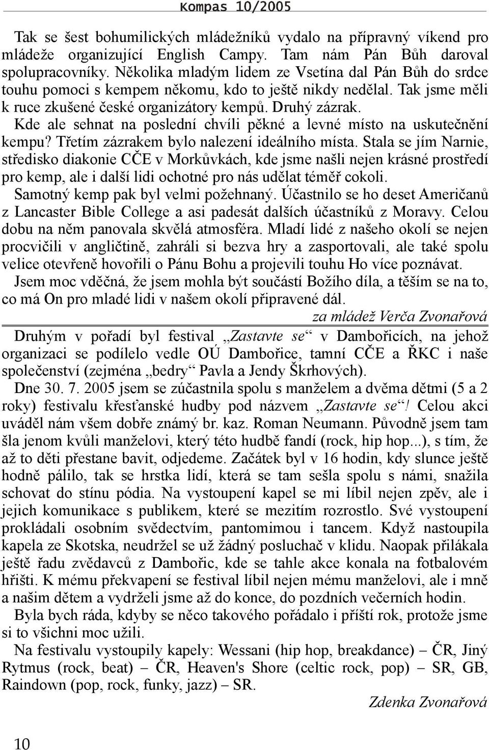 Kde ale sehnat na poslední chvíli pěkné a levné místo na uskutečnění kempu? Třetím zázrakem bylo nalezení ideálního místa.