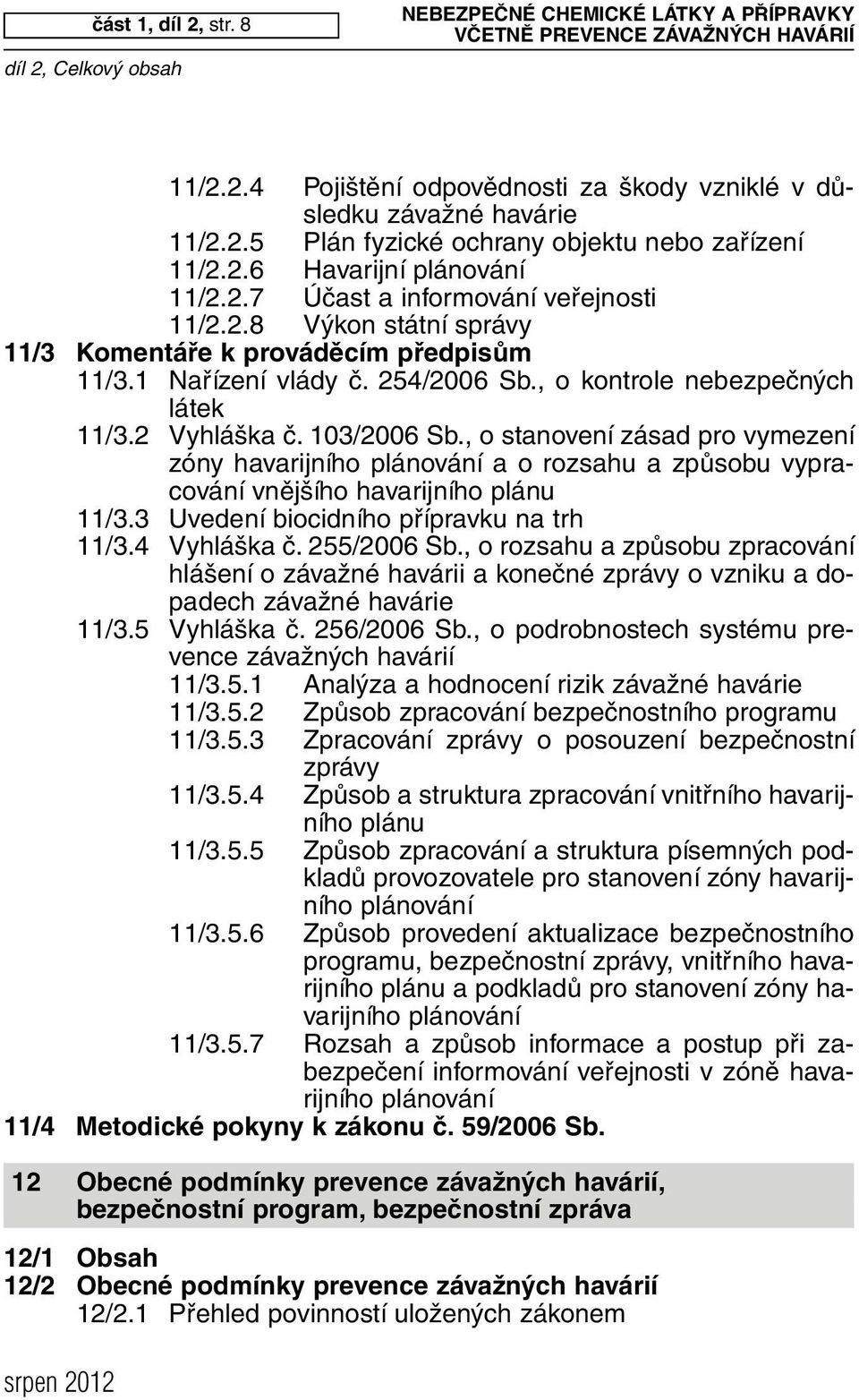 , o kontrole nebezpečných látek 11/3.2 Vyhláška č. 103/2006 Sb., o stanovení zásad pro vymezení zóny havarijního plánování a o rozsahu a způsobu vypracování vnějšího havarijního plánu 11/3.