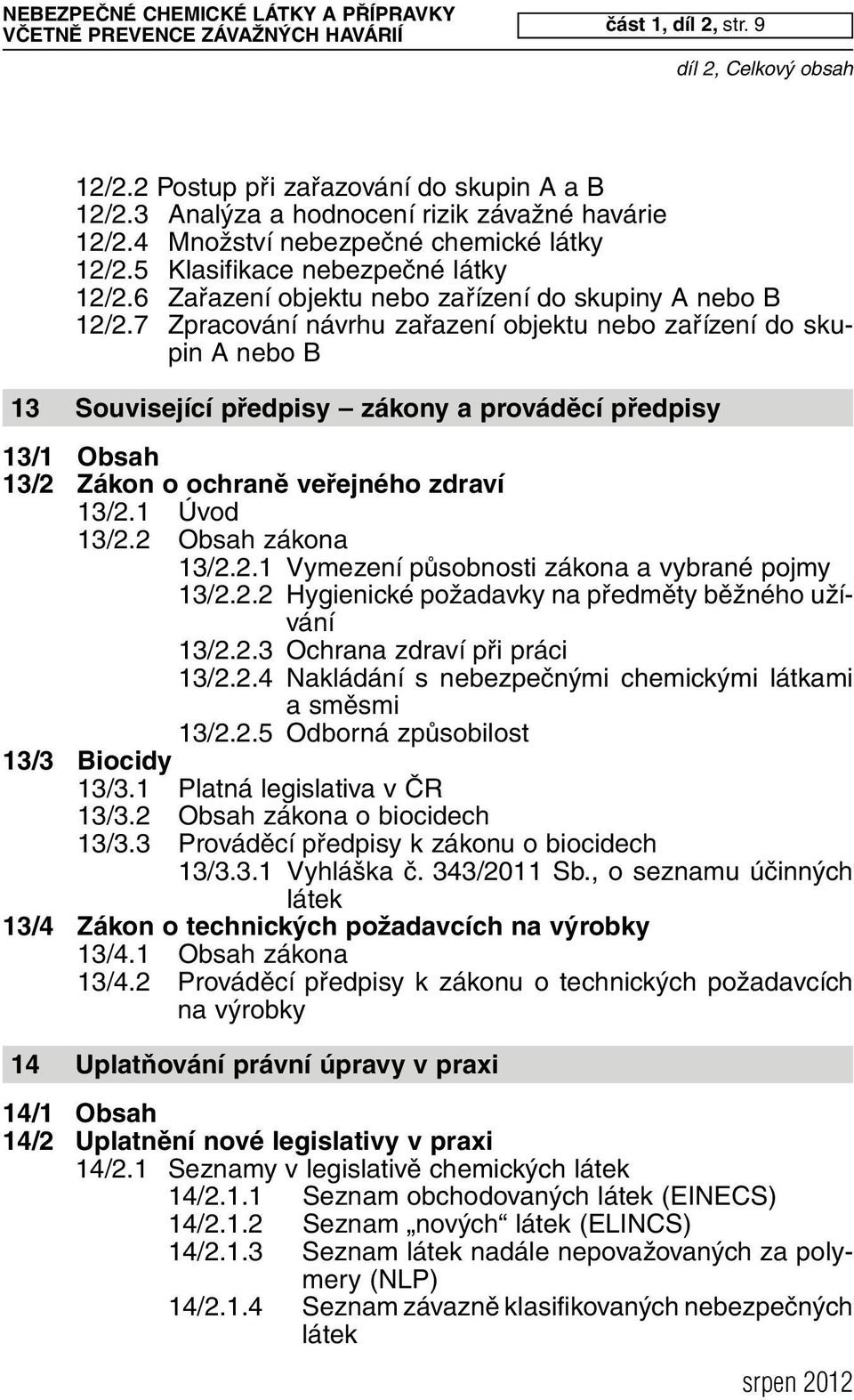 7 Zpracování návrhu zařazení objektu nebo zařízení do skupin A nebo B 13 Související předpisy zákony a prováděcí předpisy 13/1 Obsah 13/2 Zákon o ochraně veřejného zdraví 13/2.1 Úvod 13/2.