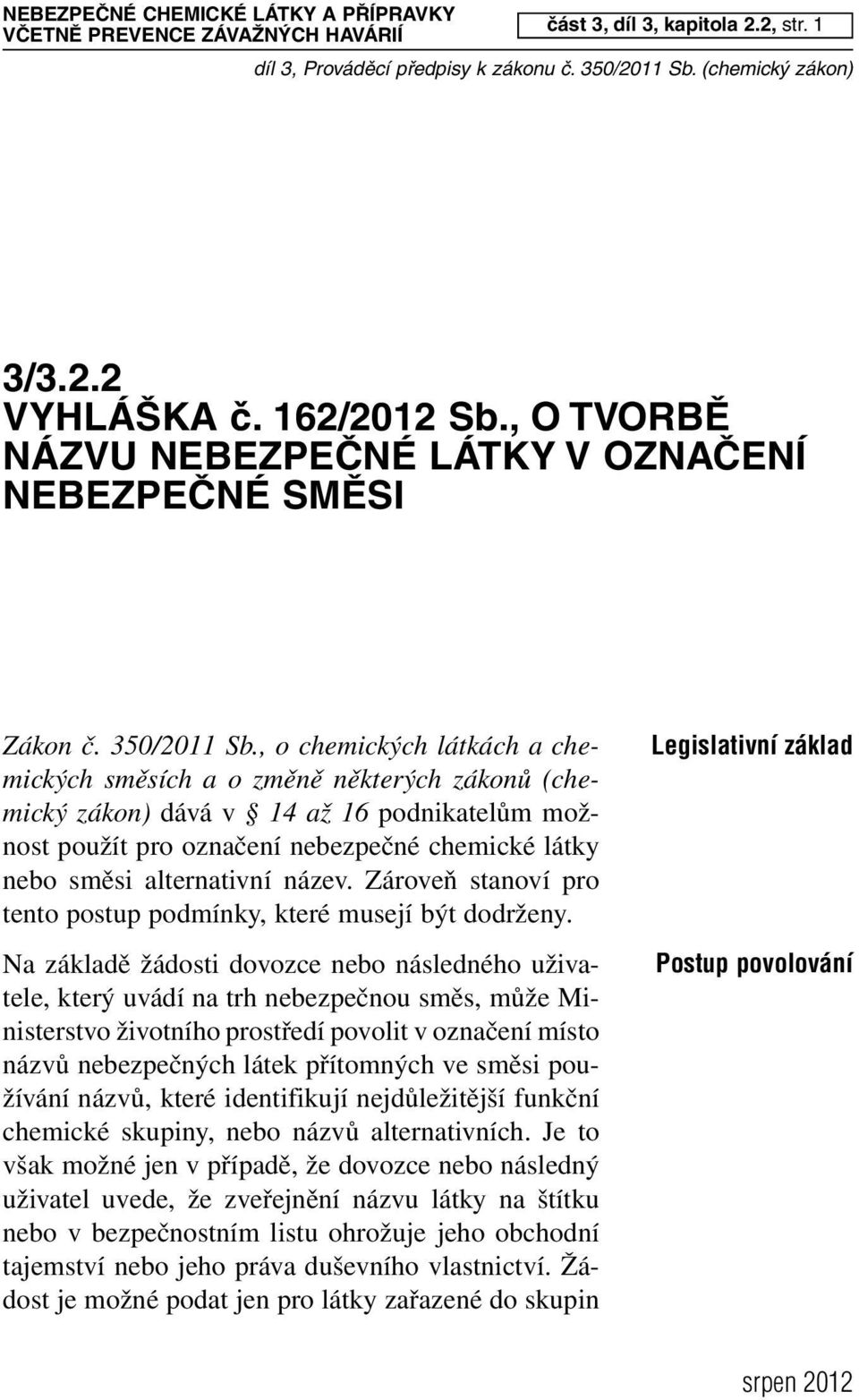 , o chemických látkách a chemických směsích a o změně některých zákonů (chemický zákon) dává v 14 až 16 podnikatelům možnost použít pro označení nebezpečné chemické látky nebo směsi alternativní