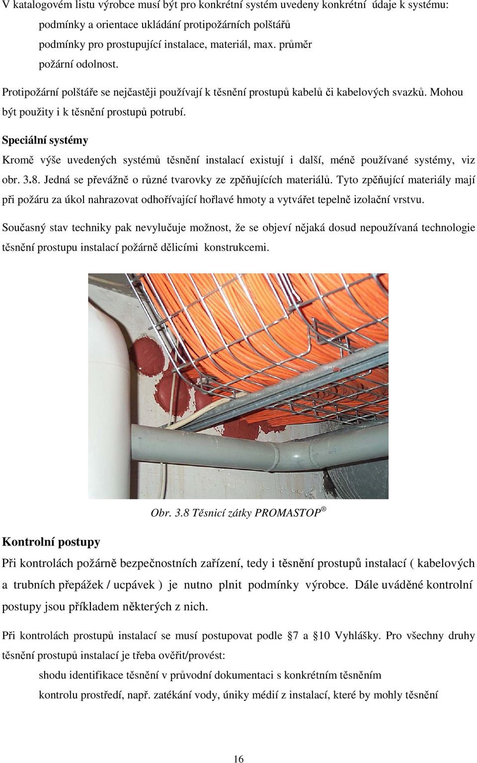 Speciální systémy Kromě výše uvedených systémů těsnění instalací existují i další, méně používané systémy, viz obr. 3.8. Jedná se převážně o různé tvarovky ze zpěňujících materiálů.