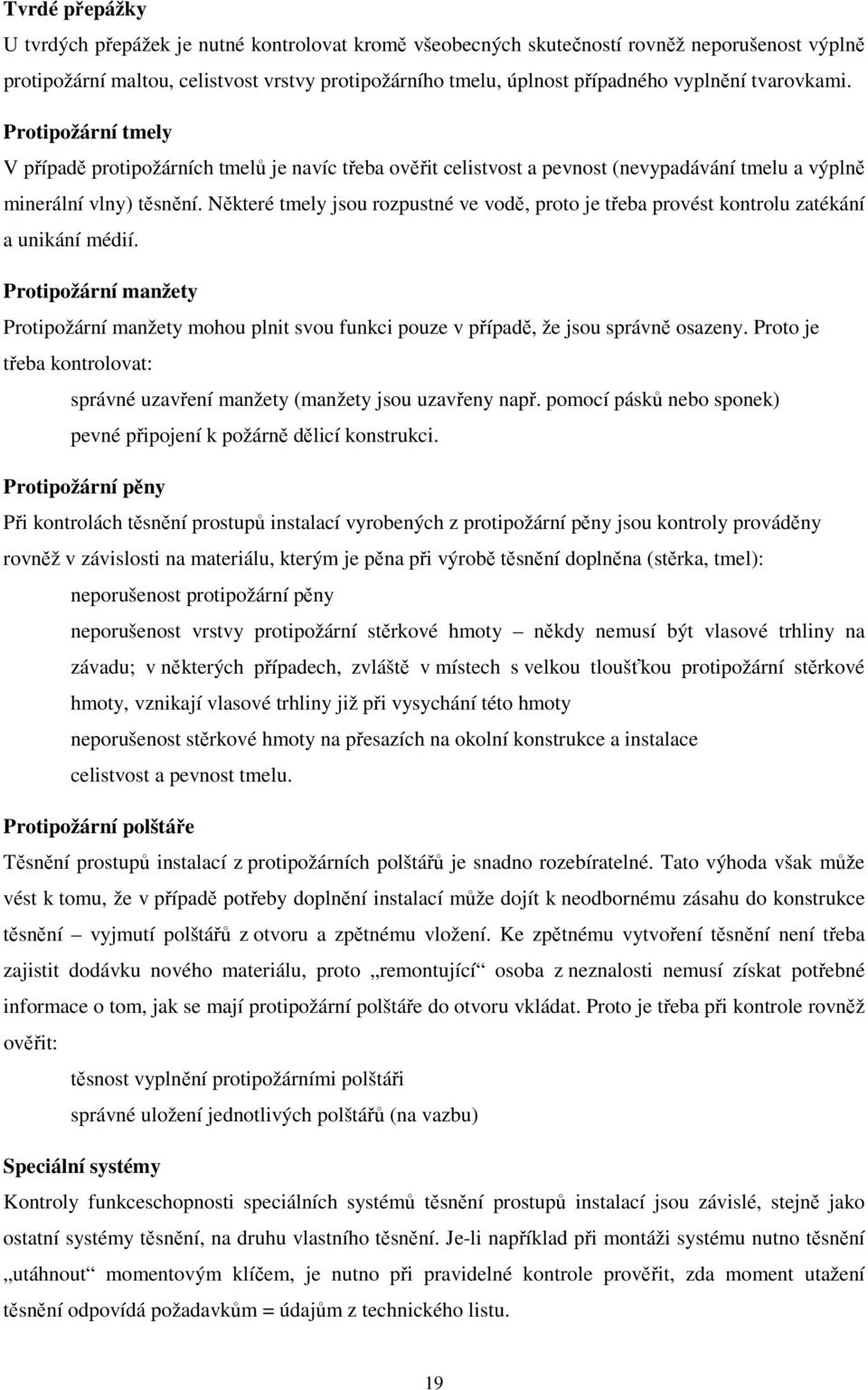 Některé tmely jsou rozpustné ve vodě, proto je třeba provést kontrolu zatékání a unikání médií.