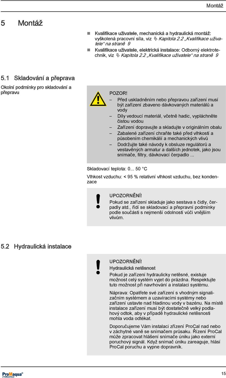 1 Skladování a přeprava Okolní podmínky pro skladování a přepravu POZOR!