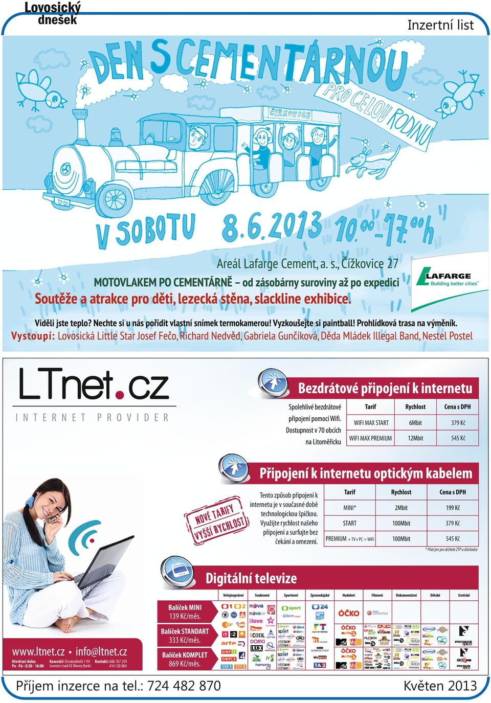 televize Balíček MINI 139 Kč/měs. Balíček STANDART 333 Kč/měs. www.ltnet.cz info@ltnet.